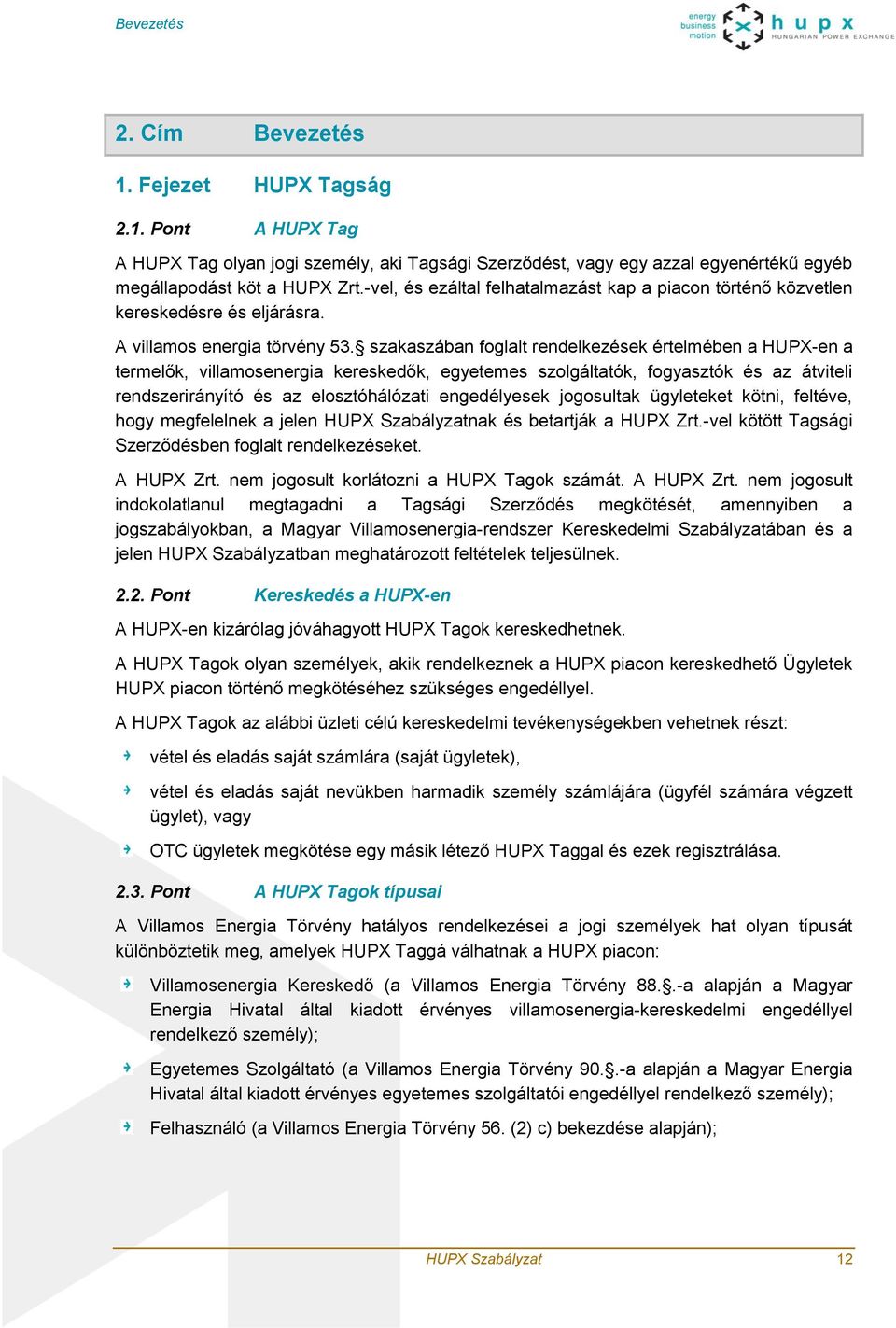 szakaszában foglalt rendelkezések értelmében a HUPX-en a termelők, villamosenergia kereskedők, egyetemes szolgáltatók, fogyasztók és az átviteli rendszerirányító és az elosztóhálózati engedélyesek