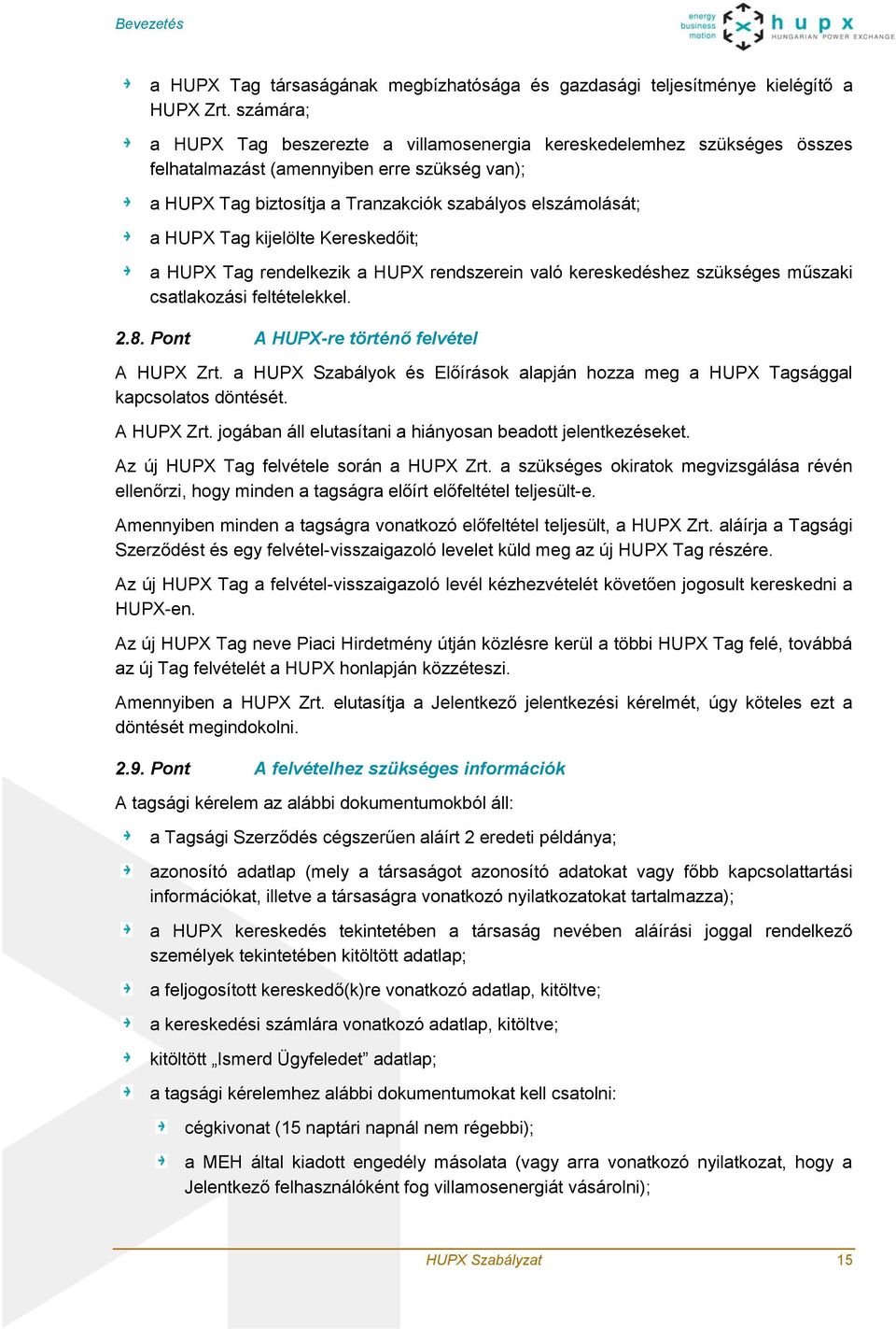 kijelölte Kereskedőit; a HUPX Tag rendelkezik a HUPX rendszerein való kereskedéshez szükséges műszaki csatlakozási feltételekkel. 2.8. Pont A HUPX-re történő felvétel A HUPX Zrt.