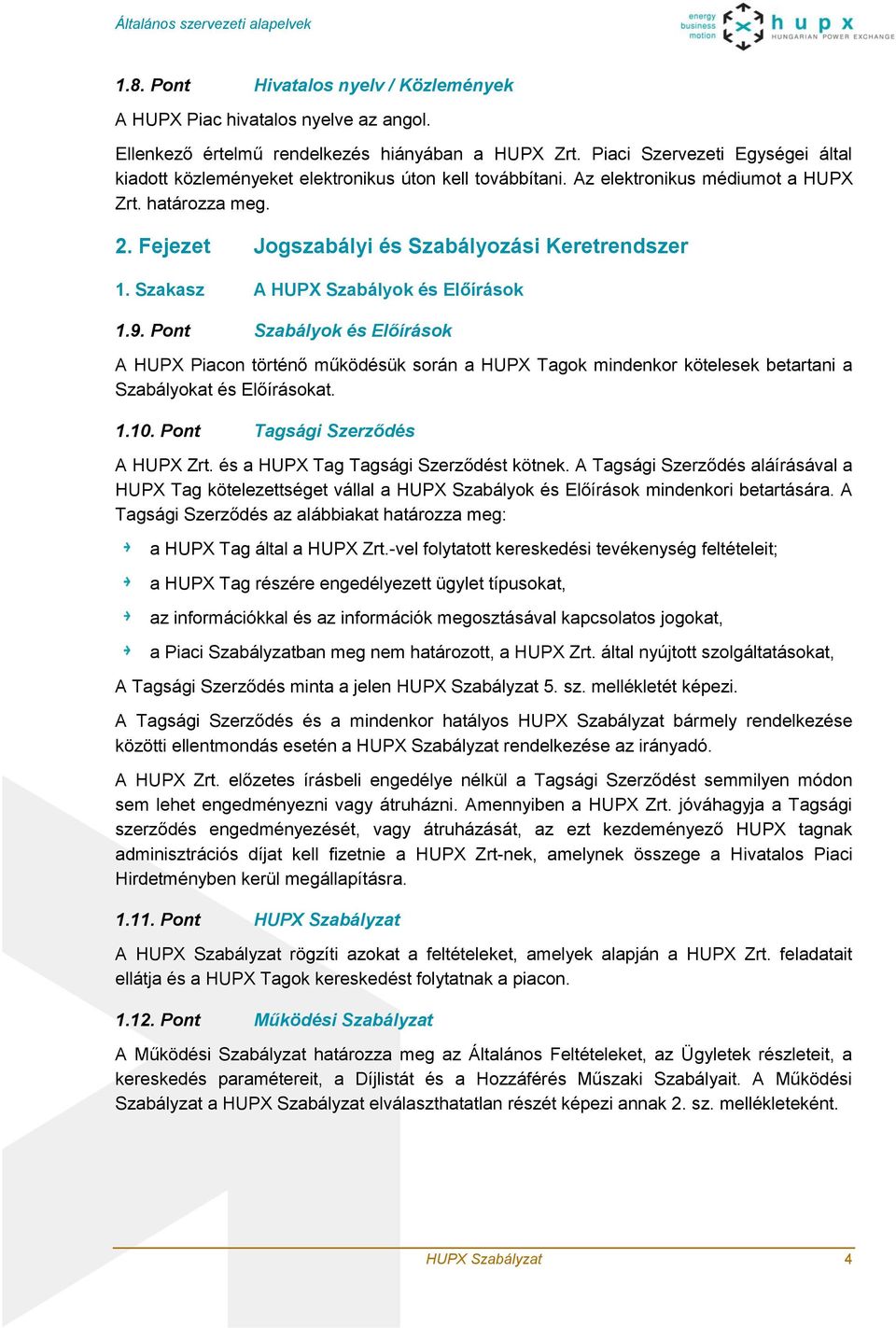 Szakasz A HUPX Szabályok és Előírások 1.9. Pont Szabályok és Előírások A HUPX Piacon történő működésük során a HUPX Tagok mindenkor kötelesek betartani a Szabályokat és Előírásokat. 1.10.