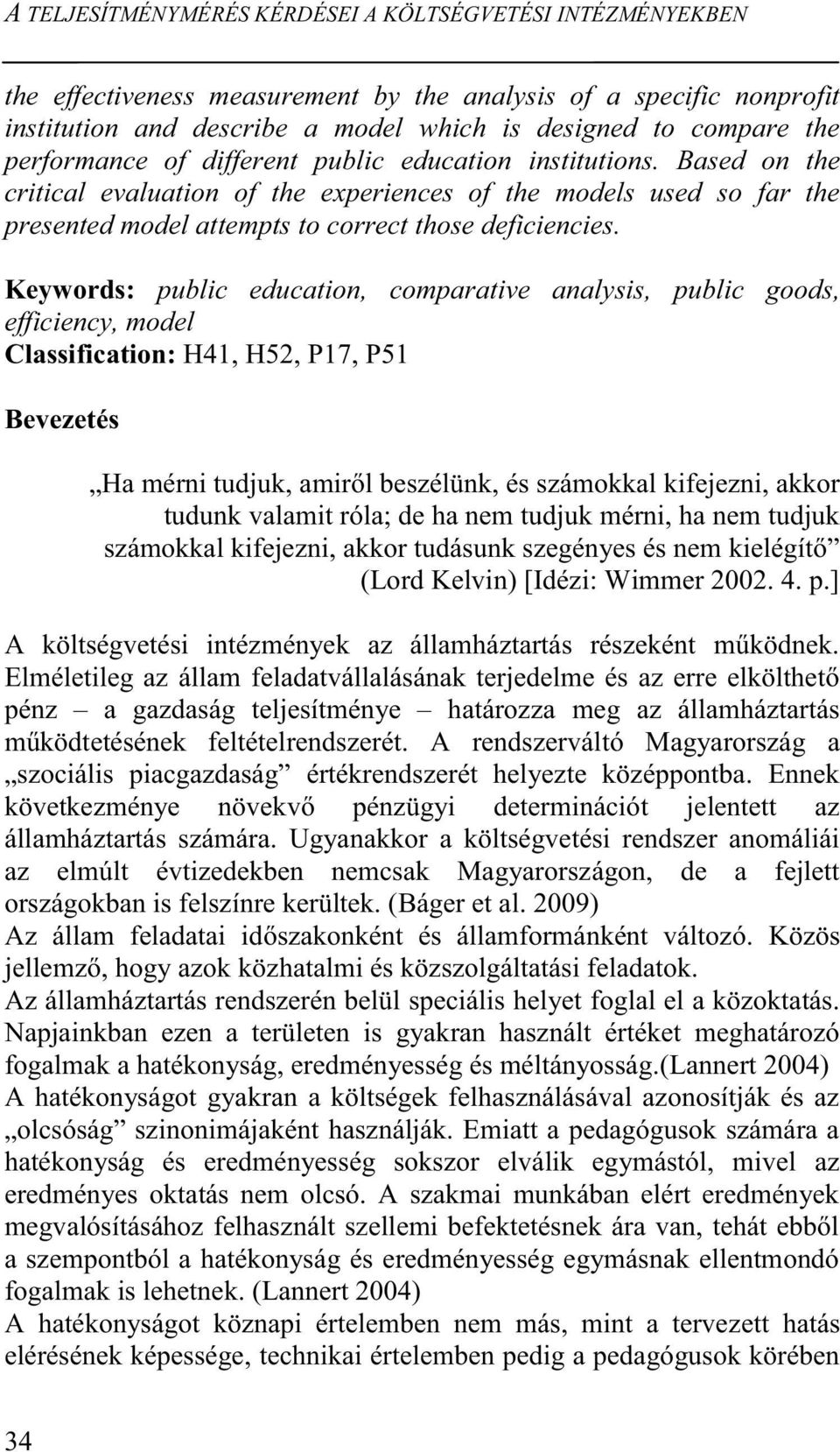 Keywords: public education, comparative analysis, public goods, efficiency, model Classification: H41, H52, P17, P51 Bevezetés Ha mérni tudjuk, amiről beszélünk, és számokkal kifejezni, akkor tudunk