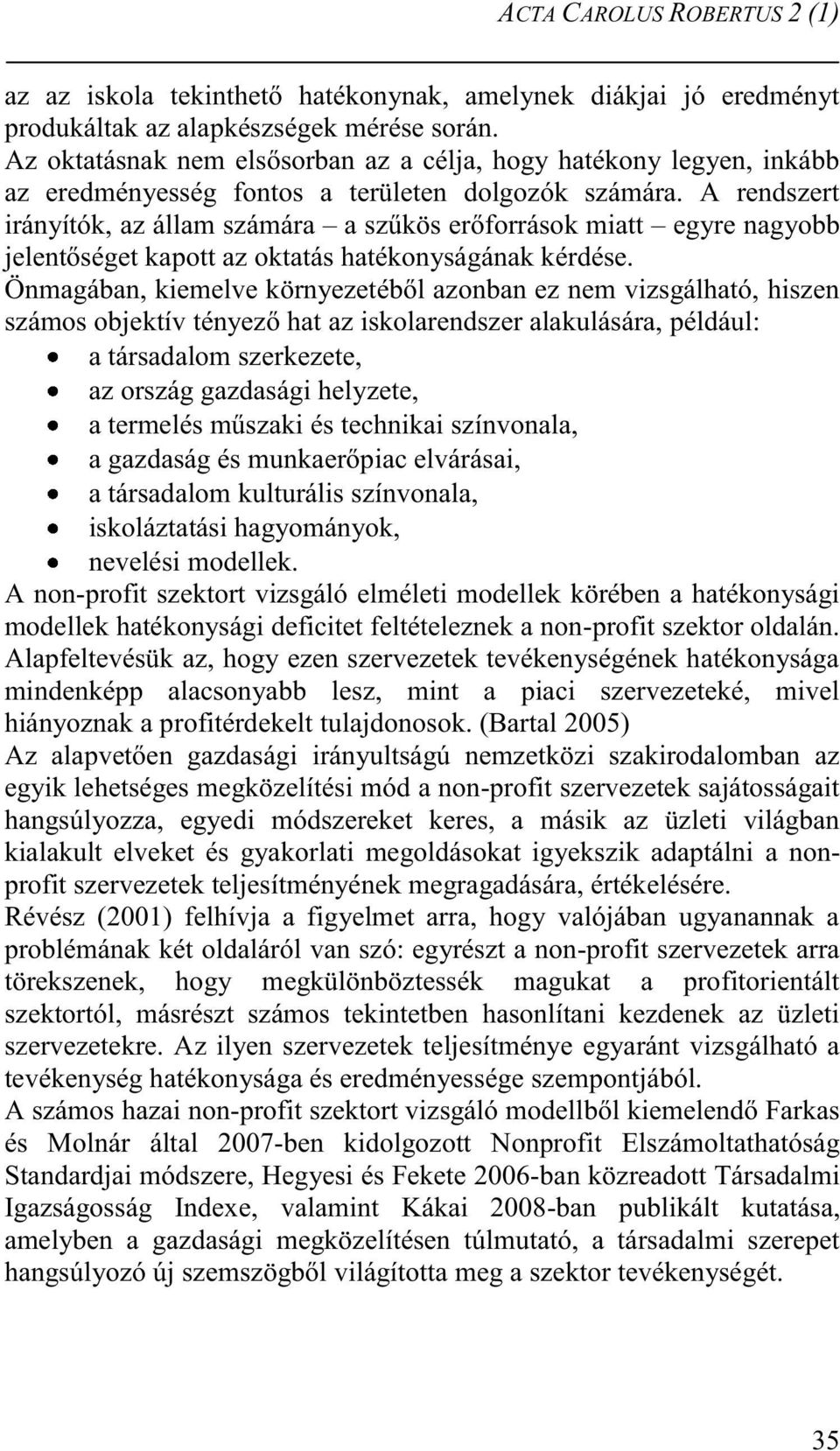 A rendszert irányítók, az állam számára a szűkös erőforrások miatt egyre nagyobb jelentőséget kapott az oktatás hatékonyságának kérdése.