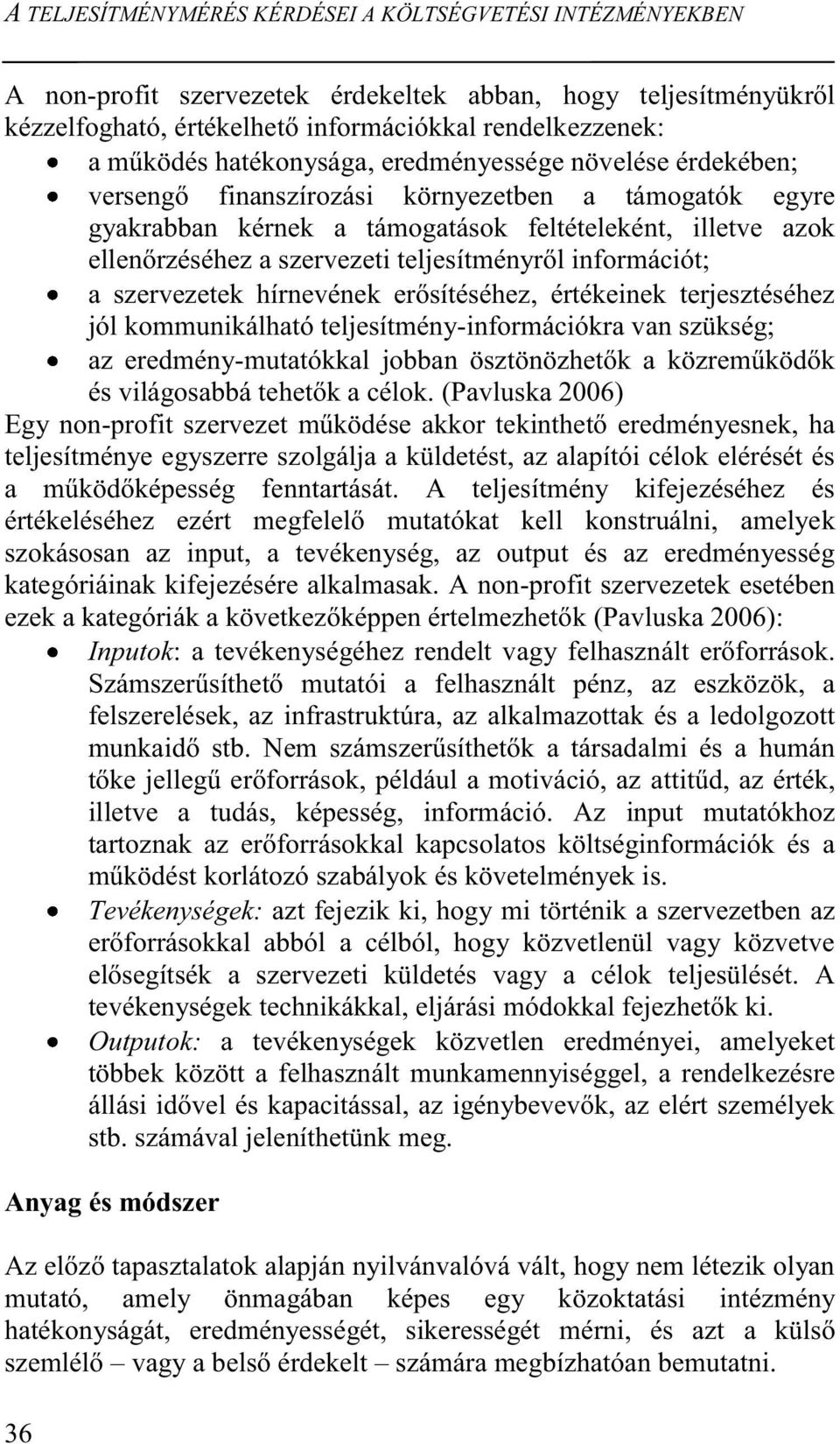 teljesítményről információt; a szervezetek hírnevének erősítéséhez, értékeinek terjesztéséhez jól kommunikálható teljesítmény-információkra van szükség; az eredmény-mutatókkal jobban ösztönözhetők a