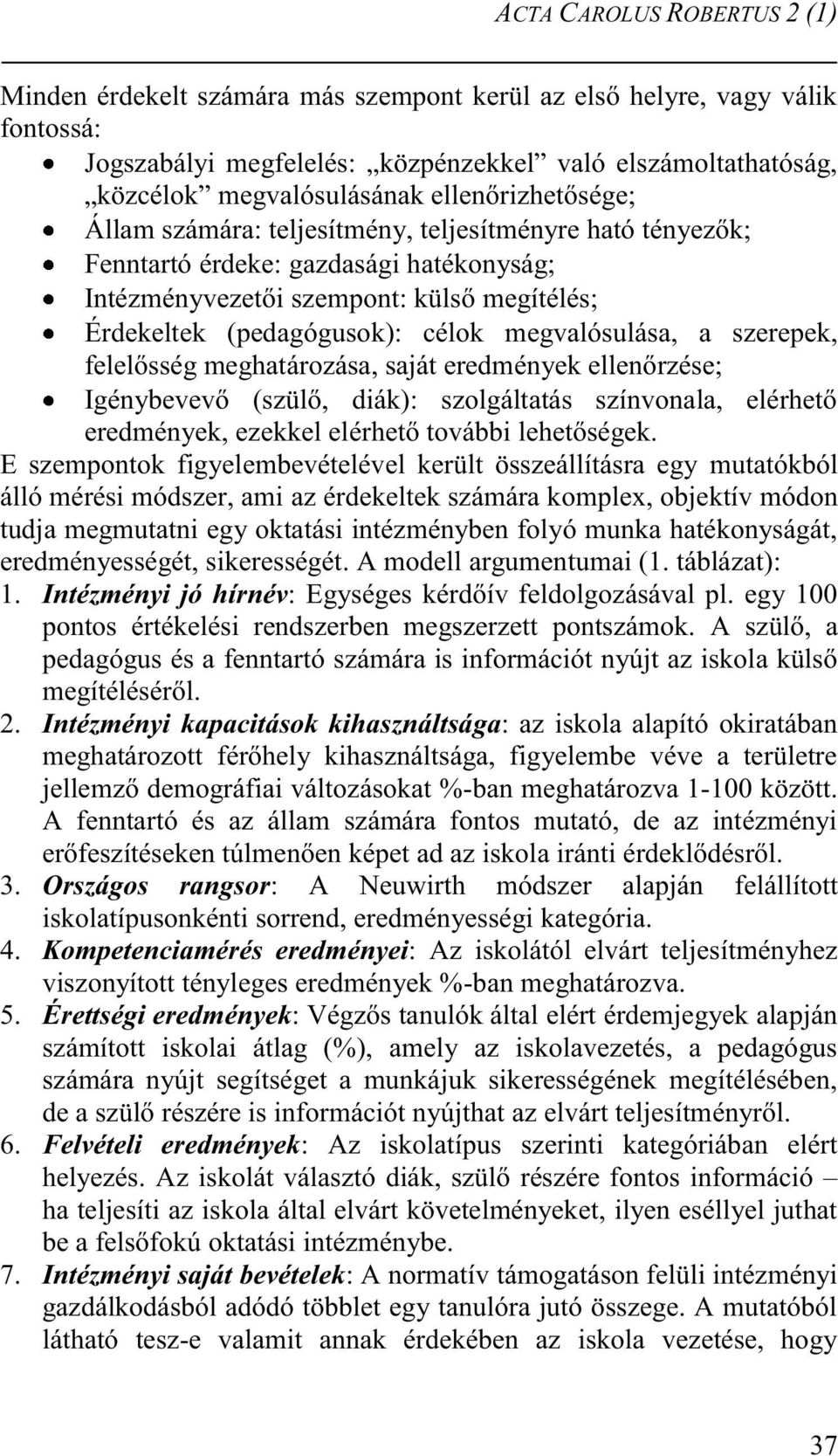 megvalósulása, a szerepek, felelősség meghatározása, saját eredmények ellenőrzése; Igénybevevő (szülő, diák): szolgáltatás színvonala, elérhető eredmények, ezekkel elérhető további lehetőségek.