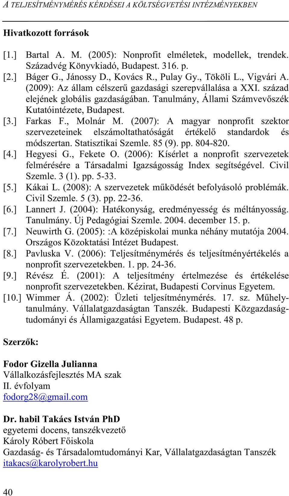 Tanulmány, Állami Számvevőszék Kutatóintézete, Budapest. [3.] Farkas F., Molnár M. (2007): A magyar nonprofit szektor szervezeteinek elszámoltathatóságát értékelő standardok és módszertan.