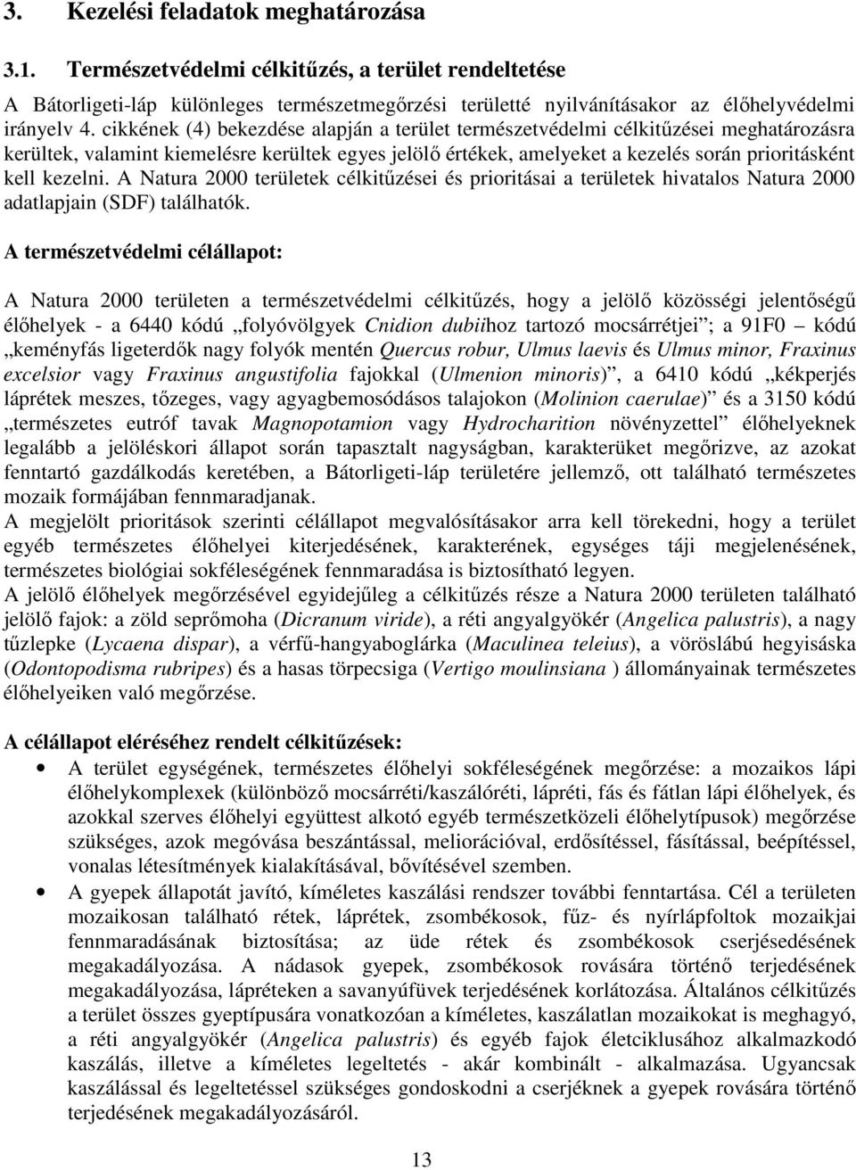 A Natura 2000 területek célkitűzései és prioritásai a területek hivatalos Natura 2000 adatlapjain (SDF) találhatók.