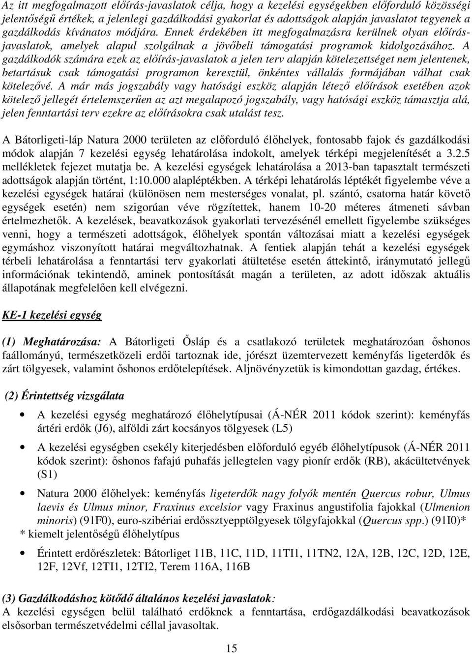 A gazdálkodók számára ezek az előírás-javaslatok a jelen terv alapján kötelezettséget nem jelentenek, betartásuk csak támogatási programon keresztül, önkéntes vállalás formájában válhat csak