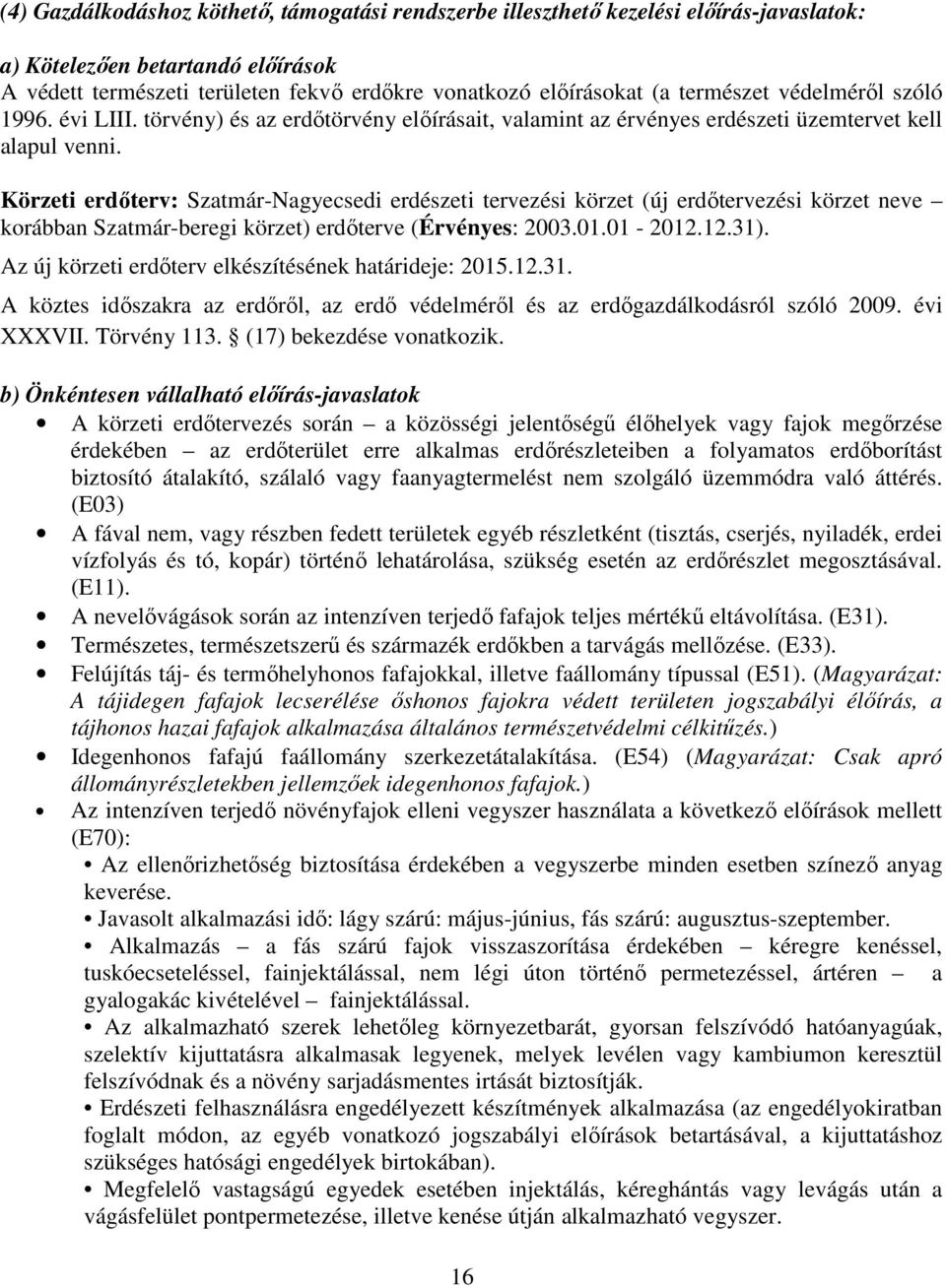 Körzeti erdőterv: Szatmár-Nagyecsedi erdészeti tervezési körzet (új erdőtervezési körzet neve korábban Szatmár-beregi körzet) erdőterve (Érvényes: 2003.01.01-2012.12.31).