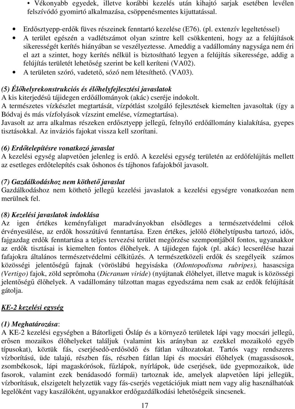 extenzív legeltetéssel) A terület egészén a vadlétszámot olyan szintre kell csökkenteni, hogy az a felújítások sikerességét kerítés hiányában se veszélyeztesse.