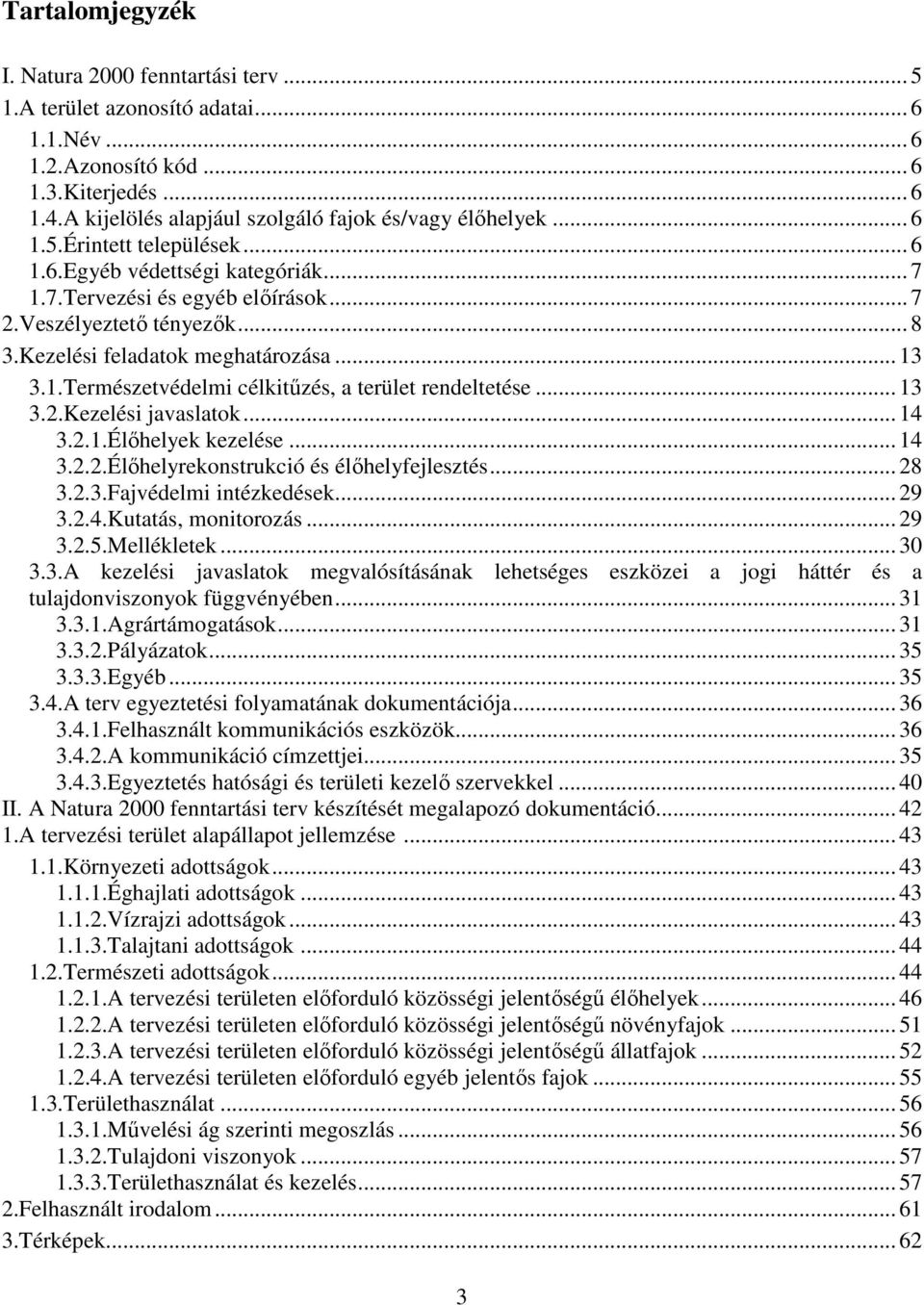 Kezelési feladatok meghatározása... 13 3.1.Természetvédelmi célkitűzés, a terület rendeltetése... 13 3.2.Kezelési javaslatok... 14 3.2.1.Élőhelyek kezelése... 14 3.2.2.Élőhelyrekonstrukció és élőhelyfejlesztés.