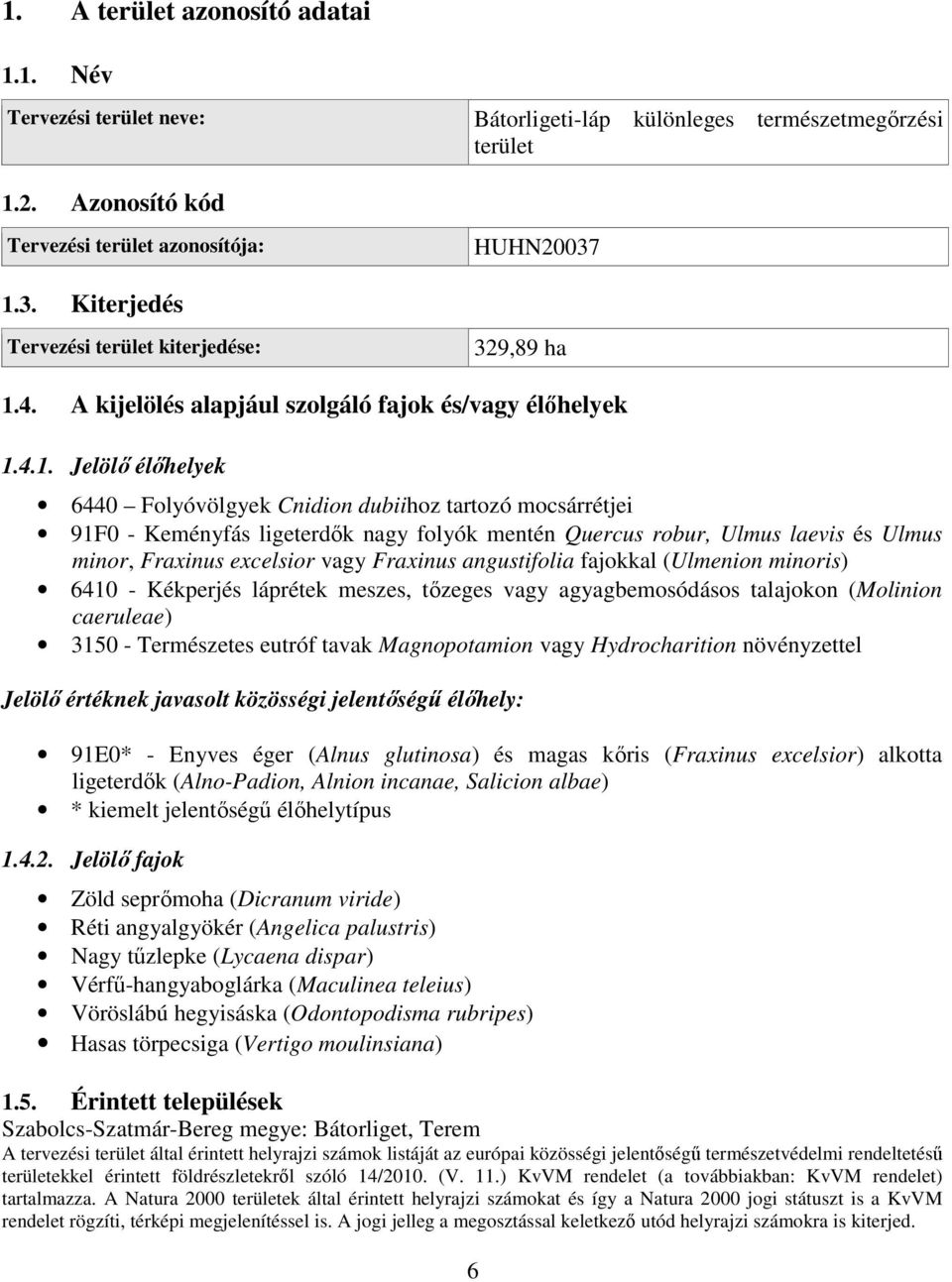 91F0 - Keményfás ligeterdők nagy folyók mentén Quercus robur, Ulmus laevis és Ulmus minor, Fraxinus excelsior vagy Fraxinus angustifolia fajokkal (Ulmenion minoris) 6410 - Kékperjés láprétek meszes,