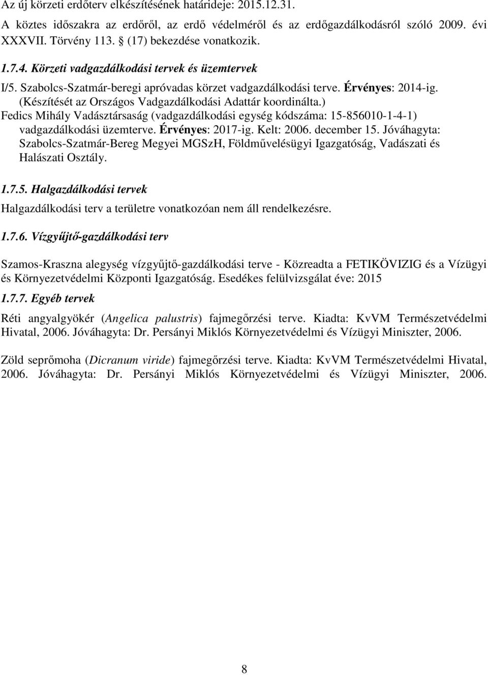 ) Fedics Mihály Vadásztársaság (vadgazdálkodási egység kódszáma: 15-856010-1-4-1) vadgazdálkodási üzemterve. Érvényes: 2017-ig. Kelt: 2006. december 15.