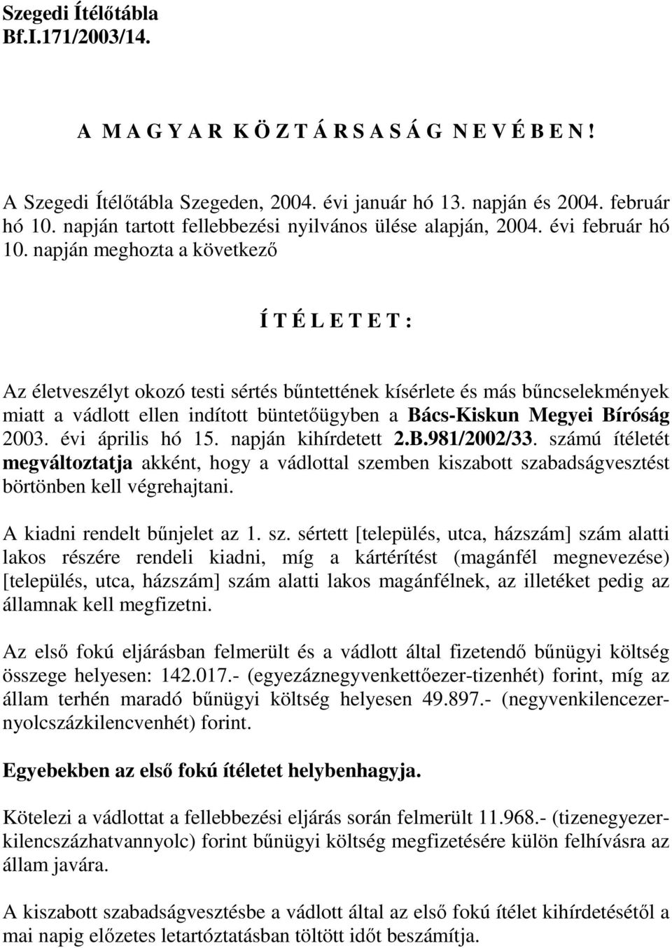 napján meghozta a következő Í T É L E T E T : Az életveszélyt okozó testi sértés bűntettének kísérlete és más bűncselekmények miatt a vádlott ellen indított büntetőügyben a Bács-Kiskun Megyei Bíróság