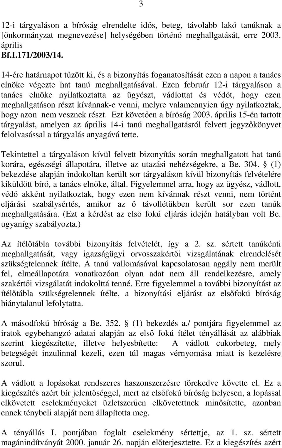 Ezen február 12-i tárgyaláson a tanács elnöke nyilatkoztatta az ügyészt, vádlottat és védőt, hogy ezen meghallgatáson részt kívánnak-e venni, melyre valamennyien úgy nyilatkoztak, hogy azon nem