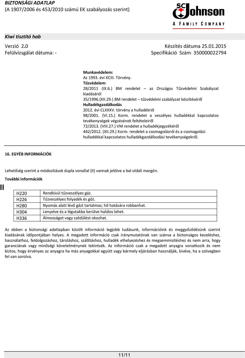 rendelet a veszélyes hulladékkal kapcsolatos tevékenységek végzésének feltételeiről 72/2013. (VIII.27.) VM rendelet a hulladékjegyzékéről 442/2012. (XII.29.) Korm.