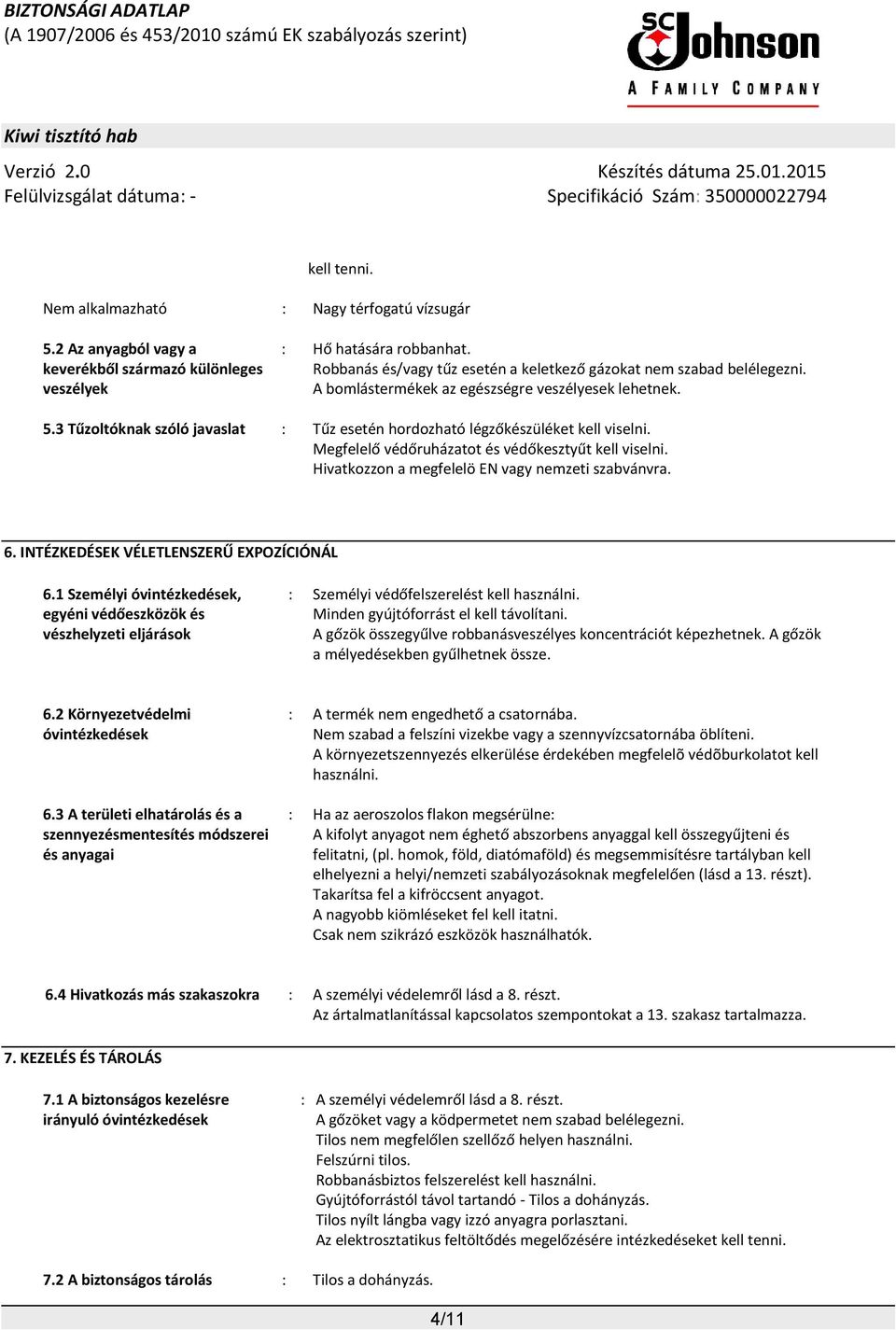 3 Tűzoltóknak szóló javaslat : Tűz esetén hordozható légzőkészüléket kell viselni. Megfelelő védőruházatot és védőkesztyűt kell viselni. Hivatkozzon a megfelelö EN vagy nemzeti szabvánvra. 6.