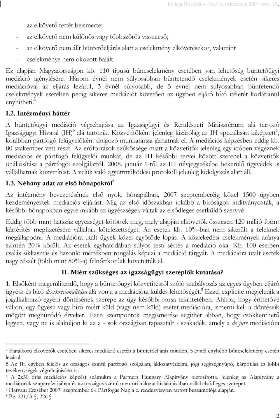 Három évnél nem súlyosabban büntetendı cselekmények esetén sikeres mediációval az eljárás lezárul, 3 évnél súlyosabb, de 5 évnél nem súlyosabban büntetendı cselekmények esetében pedig sikeres