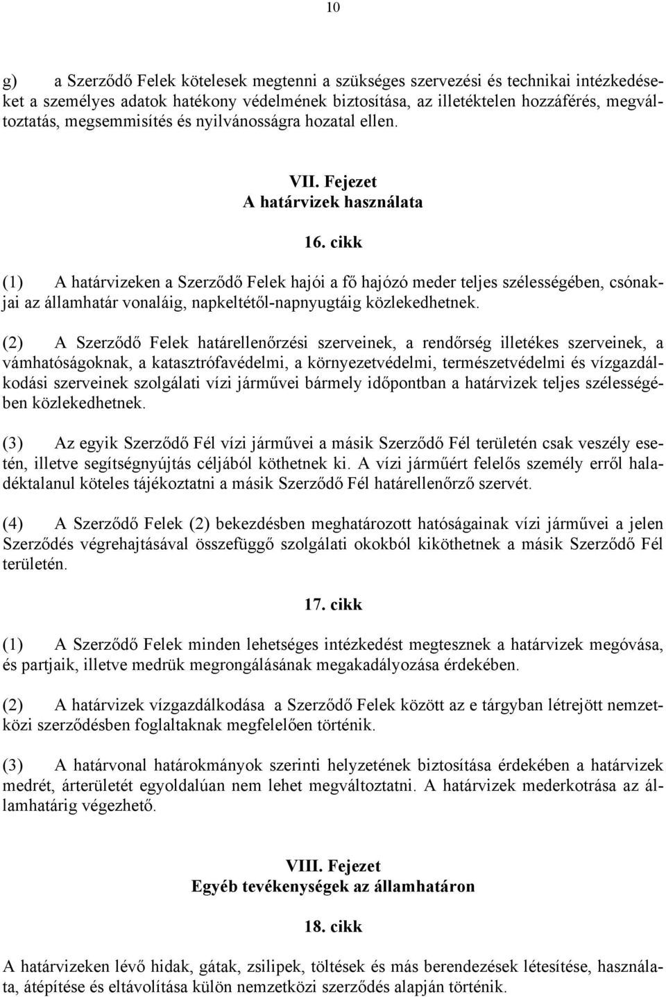 cikk (1) A határvizeken a Szerződő Felek hajói a fő hajózó meder teljes szélességében, csónakjai az államhatár vonaláig, napkeltétől-napnyugtáig közlekedhetnek.