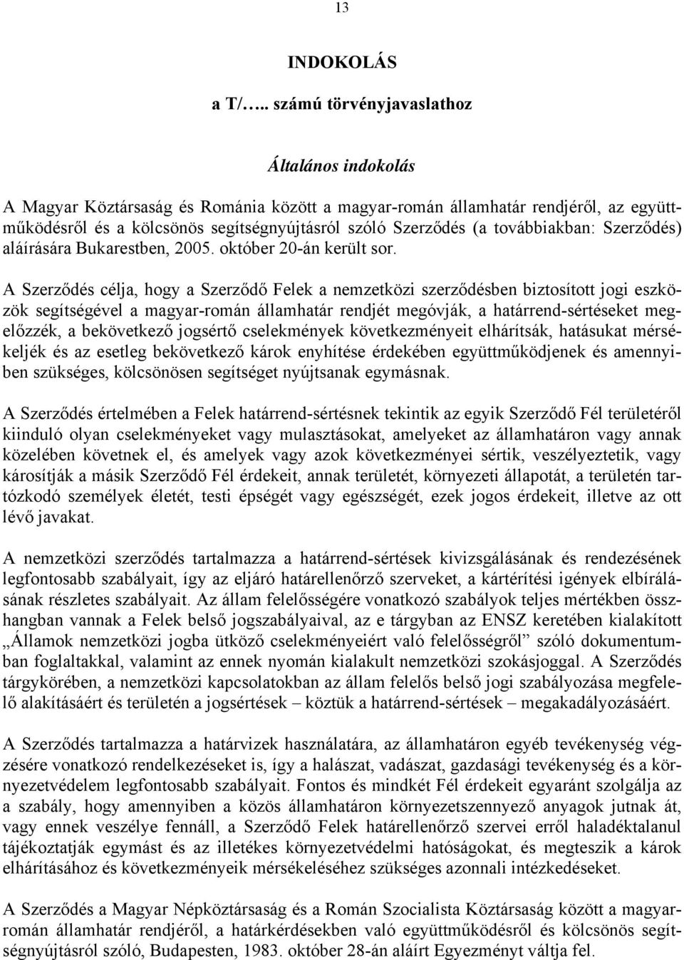 továbbiakban: Szerződés) aláírására Bukarestben, 2005. október 20-án került sor.