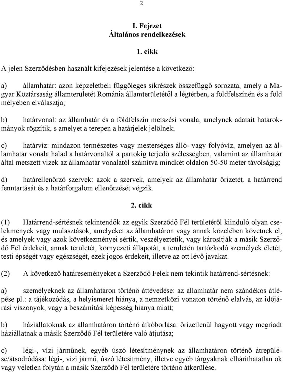 államterületétől a légtérben, a földfelszínén és a föld mélyében elválasztja; b) határvonal: az államhatár és a földfelszín metszési vonala, amelynek adatait határokmányok rögzítik, s amelyet a