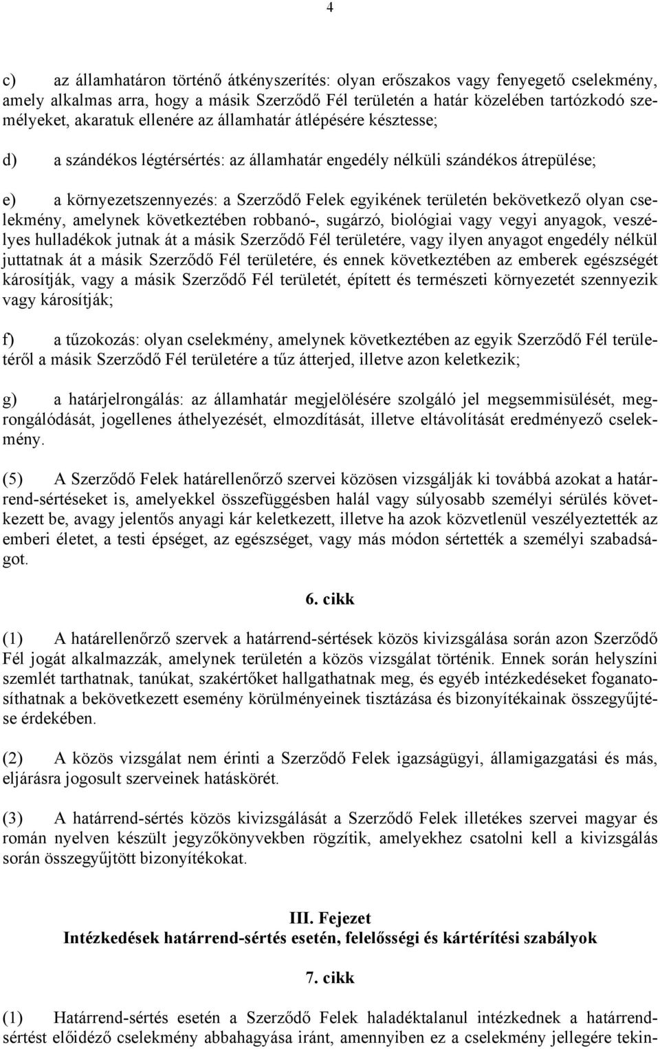 bekövetkező olyan cselekmény, amelynek következtében robbanó-, sugárzó, biológiai vagy vegyi anyagok, veszélyes hulladékok jutnak át a másik Szerződő Fél területére, vagy ilyen anyagot engedély