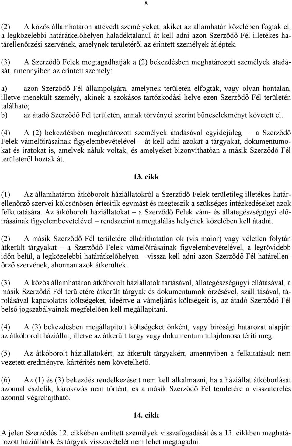 (3) A Szerződő Felek megtagadhatják a (2) bekezdésben meghatározott személyek átadását, amennyiben az érintett személy: a) azon Szerződő Fél állampolgára, amelynek területén elfogták, vagy olyan