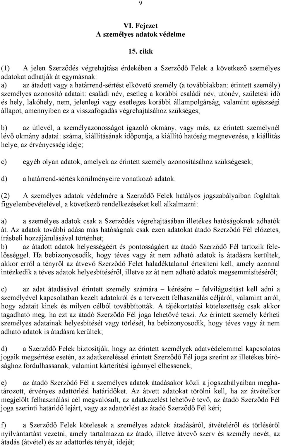 érintett személy) személyes azonosító adatait: családi név, esetleg a korábbi családi név, utónév, születési idő és hely, lakóhely, nem, jelenlegi vagy esetleges korábbi állampolgárság, valamint