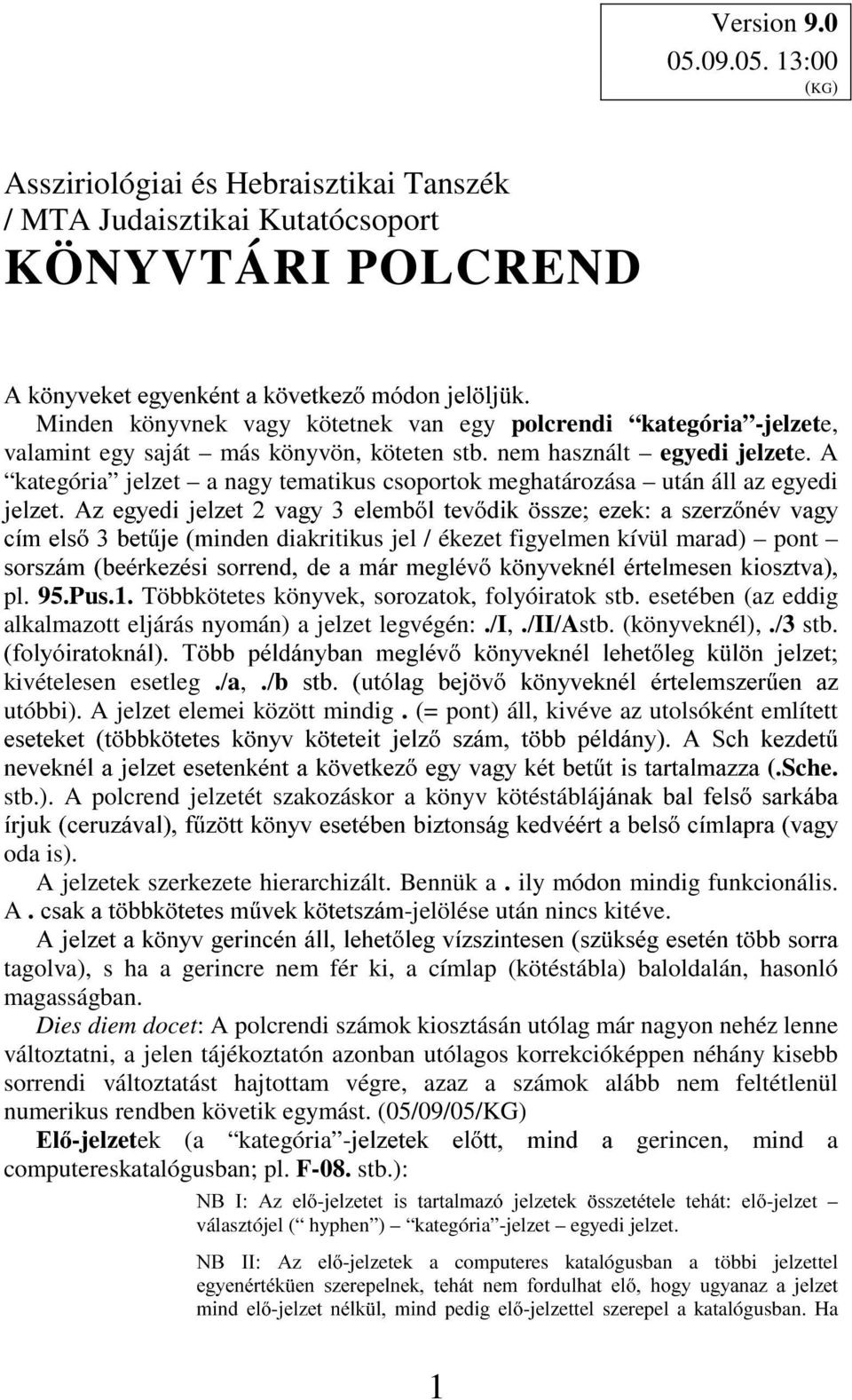 13:00 (KG) Assziriológiai és Hebraisztikai Tanszék / MTA Judaisztikai Kutatócsoport KÖNYVTÁRI POLCREND $N Q\YHNHWHJ\HQNpQWDN YHWNH]PyGRQMHO OM N Minden könyvnek vagy kötetnek van egy polcrendi