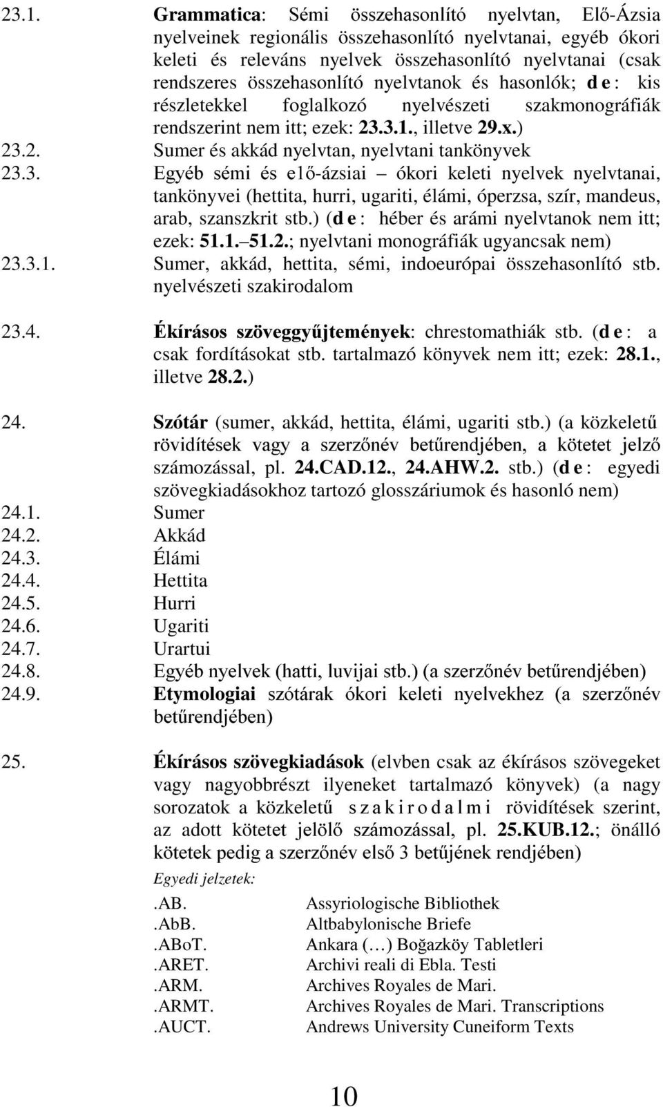 3. (J\pE VpPL pv H-ázsiai ókori keleti nyelvek nyelvtanai, tankönyvei (hettita, hurri, ugariti, élámi, óperzsa, szír, mandeus, arab, szanszkrit stb.) (de: héber és arámi nyelvtanok nem itt; ezek: 51.