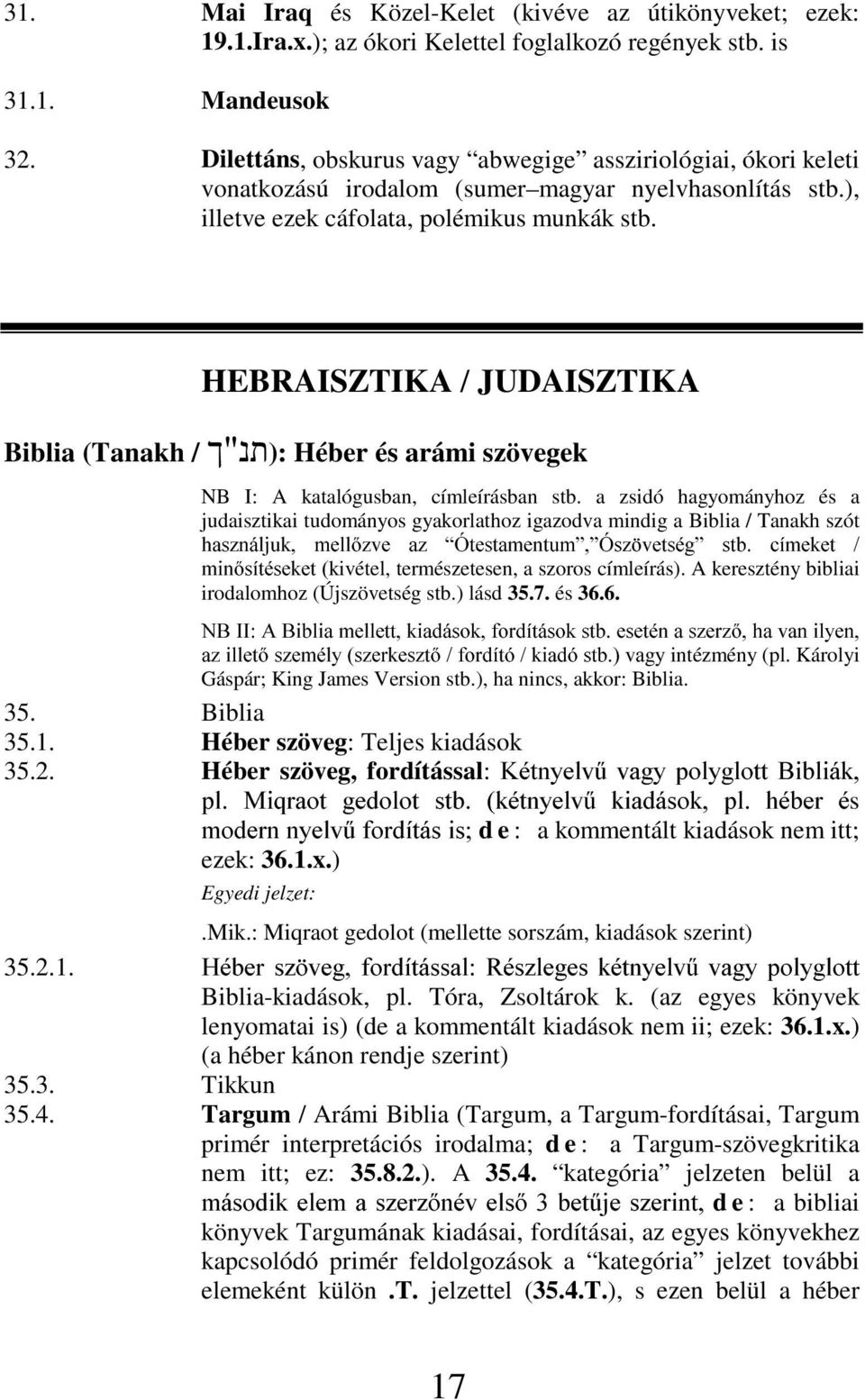 HEBRAISZTIKA / JUDAISZTIKA Biblia (Tanakh / ª º ): Héber és arámi szövegek NB I: A katalógusban, címleírásban stb.