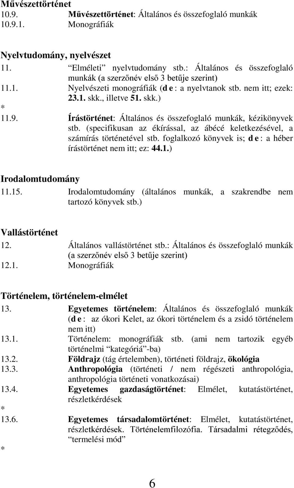 Írástörténet: Általános és összefoglaló munkák, kézikönyvek stb. (specifikusan az ékírással, az ábécé keletkezésével, a számírás történetével stb.