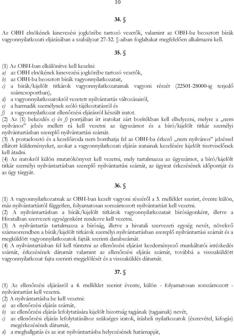 vagyonnyilatkozatainak vagyoni részét (22501-28000-ig terjedő számcsoportban), d) a vagyonnyilatkozatokról vezetett nyilvántartás változásairól, e) a harmadik személynek szóló tájékoztatásról és f) a