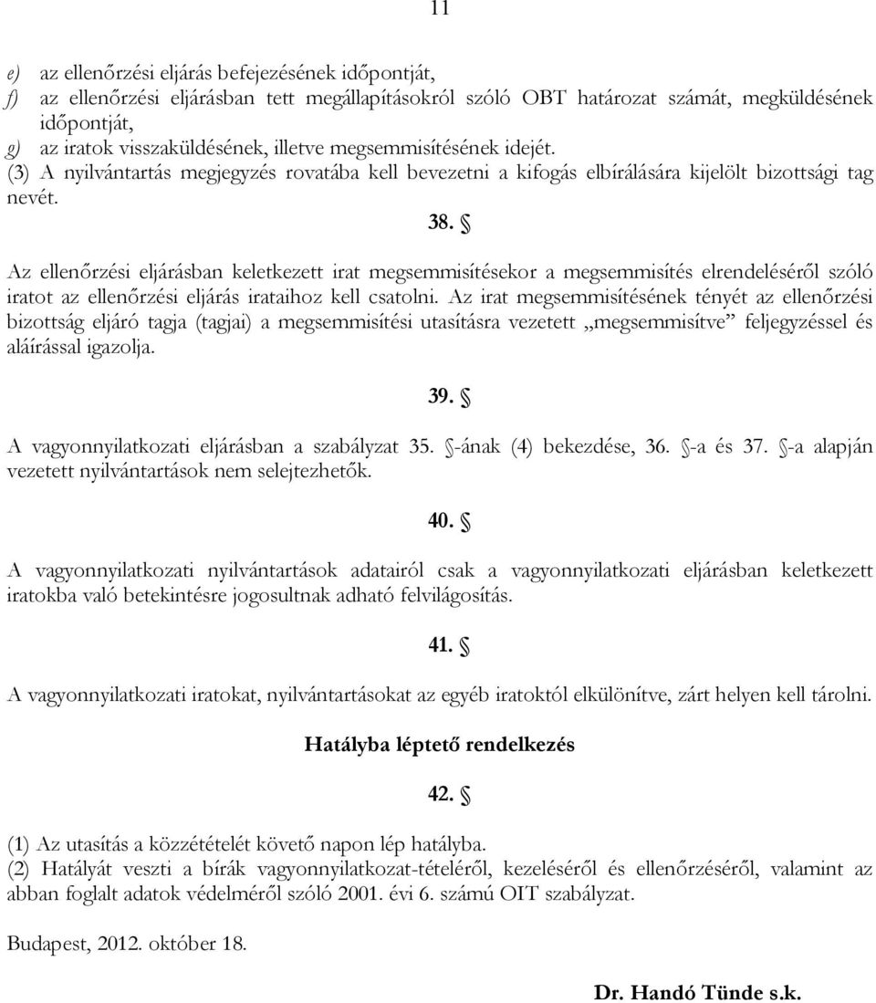 Az ellenőrzési eljárásban keletkezett irat megsemmisítésekor a megsemmisítés elrendeléséről szóló iratot az ellenőrzési eljárás irataihoz kell csatolni.