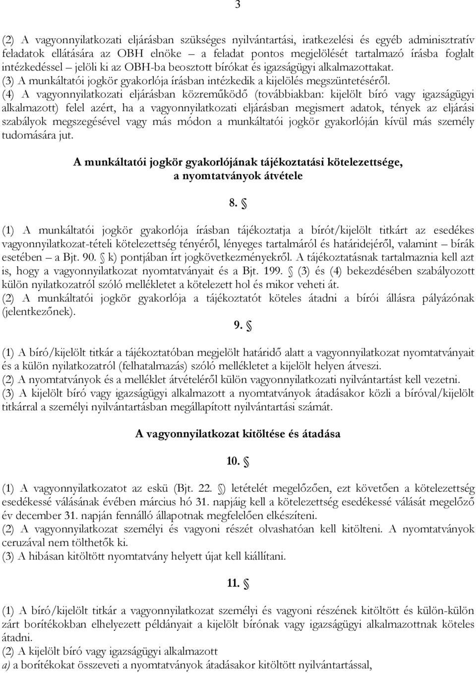 (4) A vagyonnyilatkozati eljárásban közreműködő (továbbiakban: kijelölt bíró vagy igazságügyi alkalmazott) felel azért, ha a vagyonnyilatkozati eljárásban megismert adatok, tények az eljárási