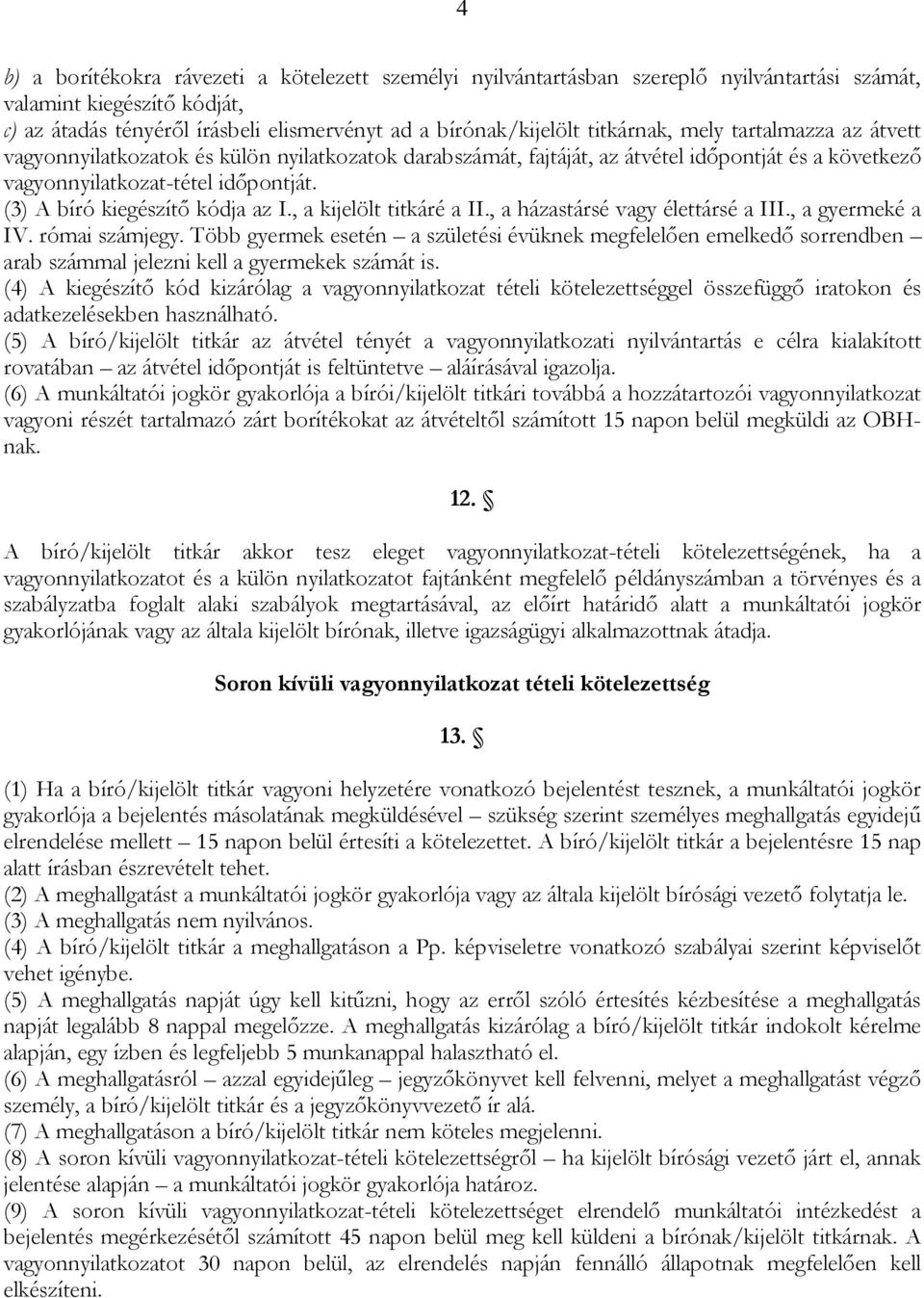 (3) A bíró kiegészítő kódja az I., a kijelölt titkáré a II., a házastársé vagy élettársé a III., a gyermeké a IV. római számjegy.