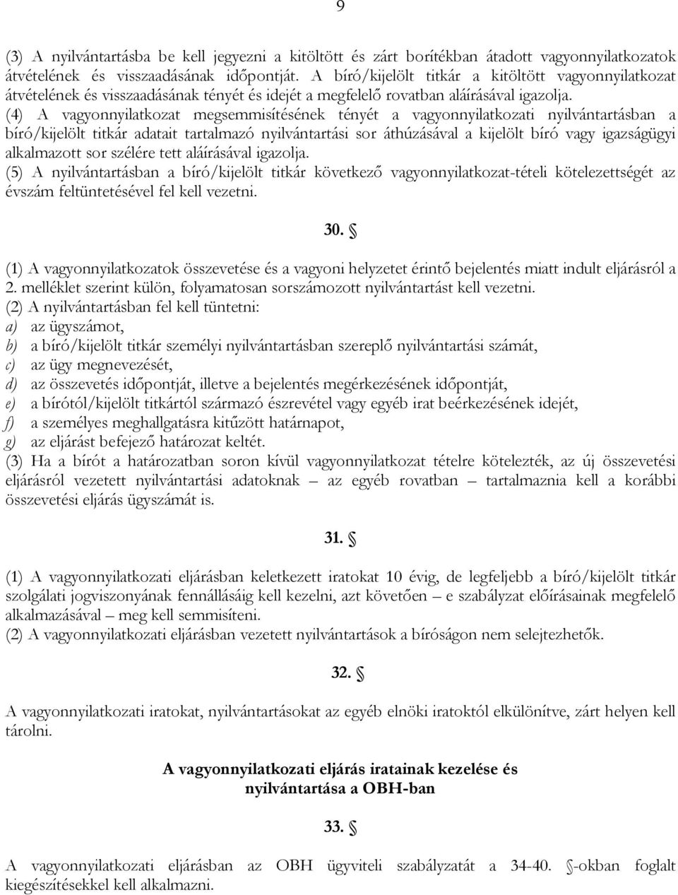 (4) A vagyonnyilatkozat megsemmisítésének tényét a vagyonnyilatkozati nyilvántartásban a bíró/kijelölt titkár adatait tartalmazó nyilvántartási sor áthúzásával a kijelölt bíró vagy igazságügyi