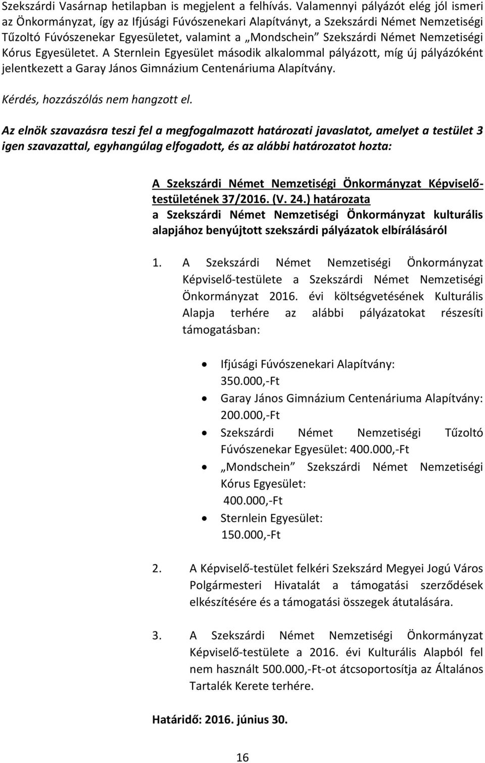 Nemzetiségi Kórus Egyesületet. A Sternlein Egyesület második alkalommal pályázott, míg új pályázóként jelentkezett a Garay János Gimnázium Centenáriuma Alapítvány. Kérdés, hozzászólás nem hangzott el.