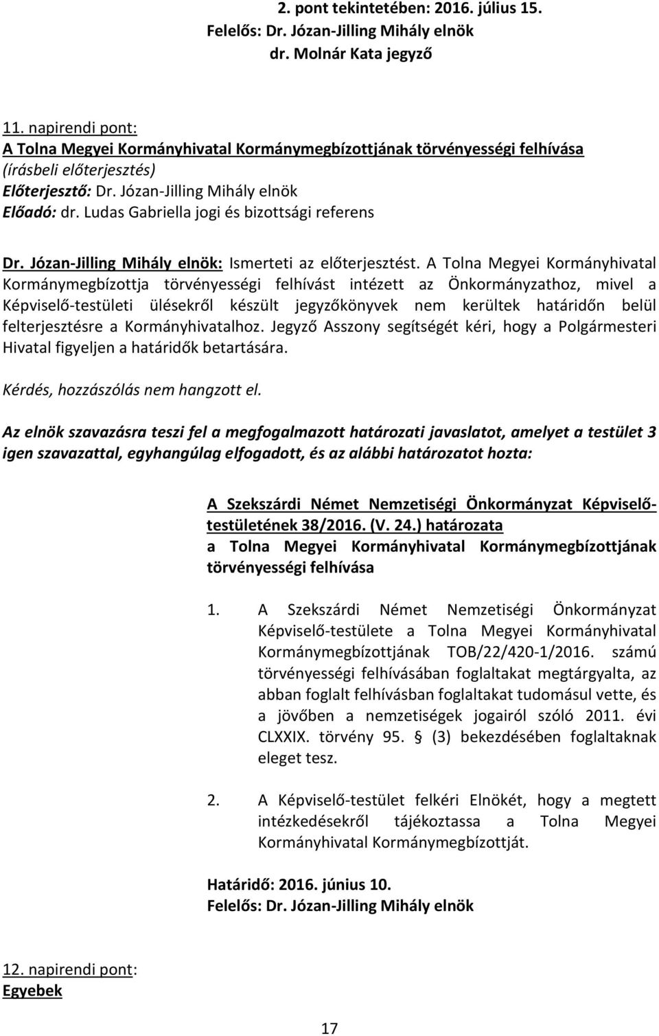 A Tolna Megyei Kormányhivatal Kormánymegbízottja törvényességi felhívást intézett az Önkormányzathoz, mivel a Képviselő-testületi ülésekről készült jegyzőkönyvek nem kerültek határidőn belül