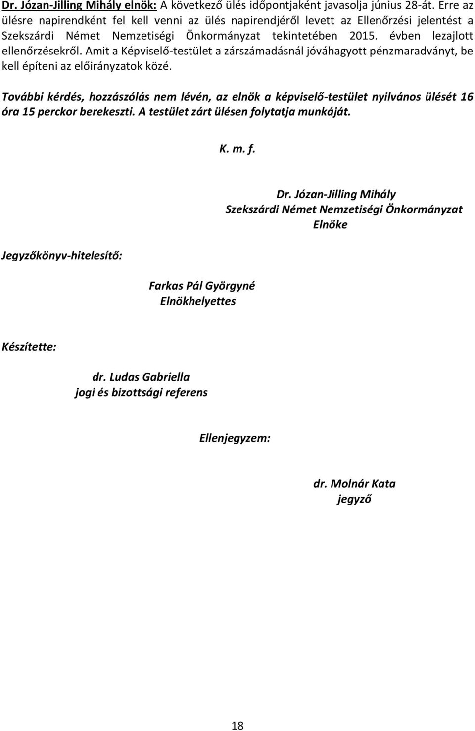 Amit a Képviselő-testület a zárszámadásnál jóváhagyott pénzmaradványt, be kell építeni az előirányzatok közé.