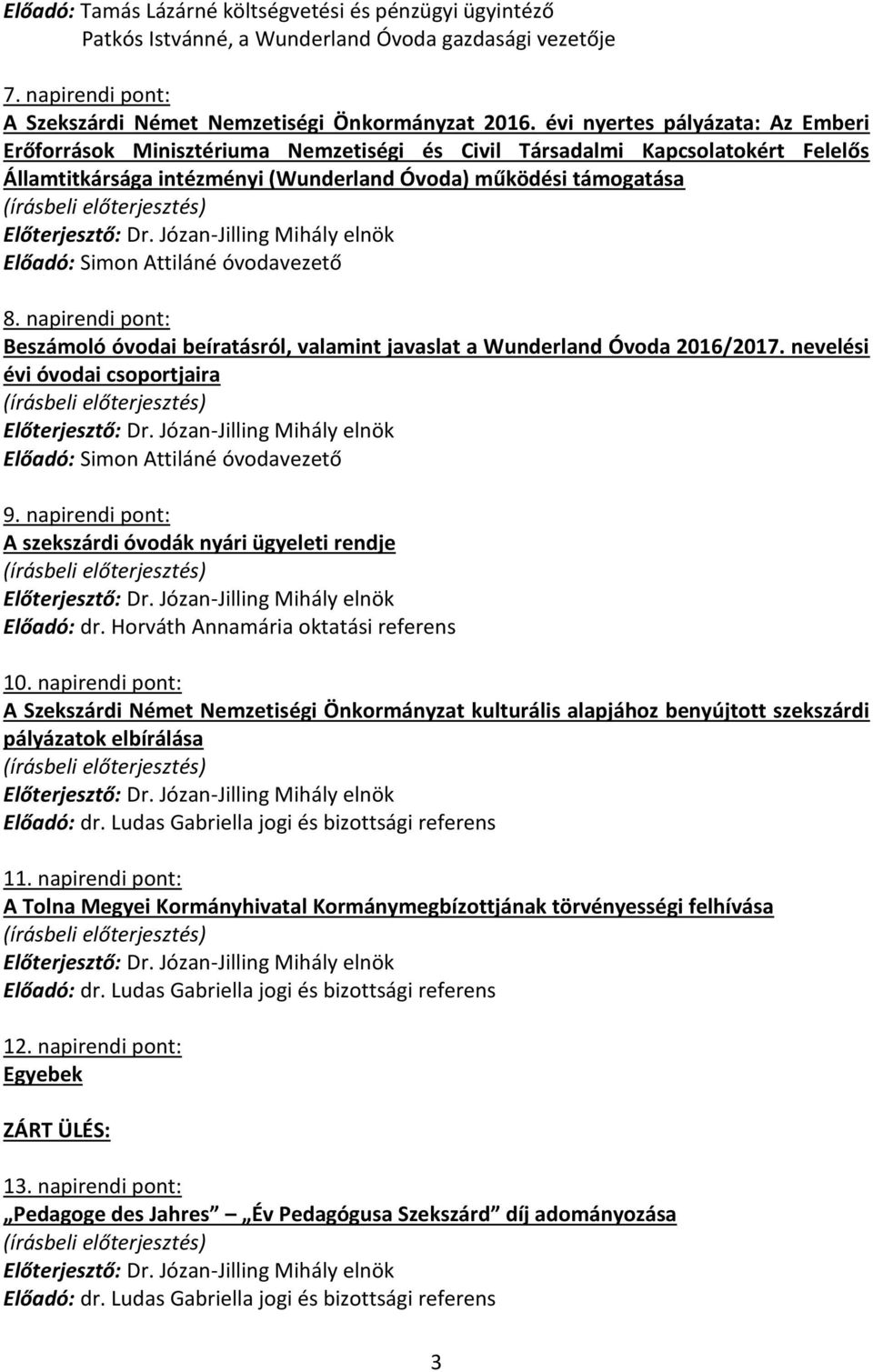 Attiláné óvodavezető 8. napirendi pont: Beszámoló óvodai beíratásról, valamint javaslat a Wunderland Óvoda 2016/2017. nevelési évi óvodai csoportjaira Előadó: Simon Attiláné óvodavezető 9.