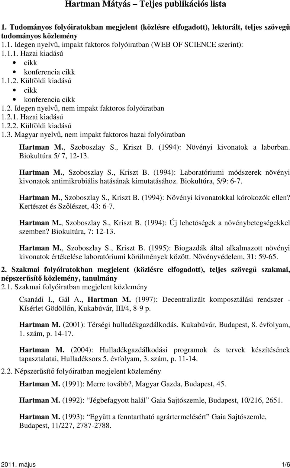 Magyar nyelvű, nem impakt faktoros hazai folyóiratban Hartman M., Szoboszlay S., Kriszt B. (1994): Növényi kivonatok a laborban. Biokultúra 5/ 7, 12-13. Hartman M., Szoboszlay S., Kriszt B. (1994): Laboratóriumi módszerek növényi kivonatok antimikrobiális hatásának kimutatásához.