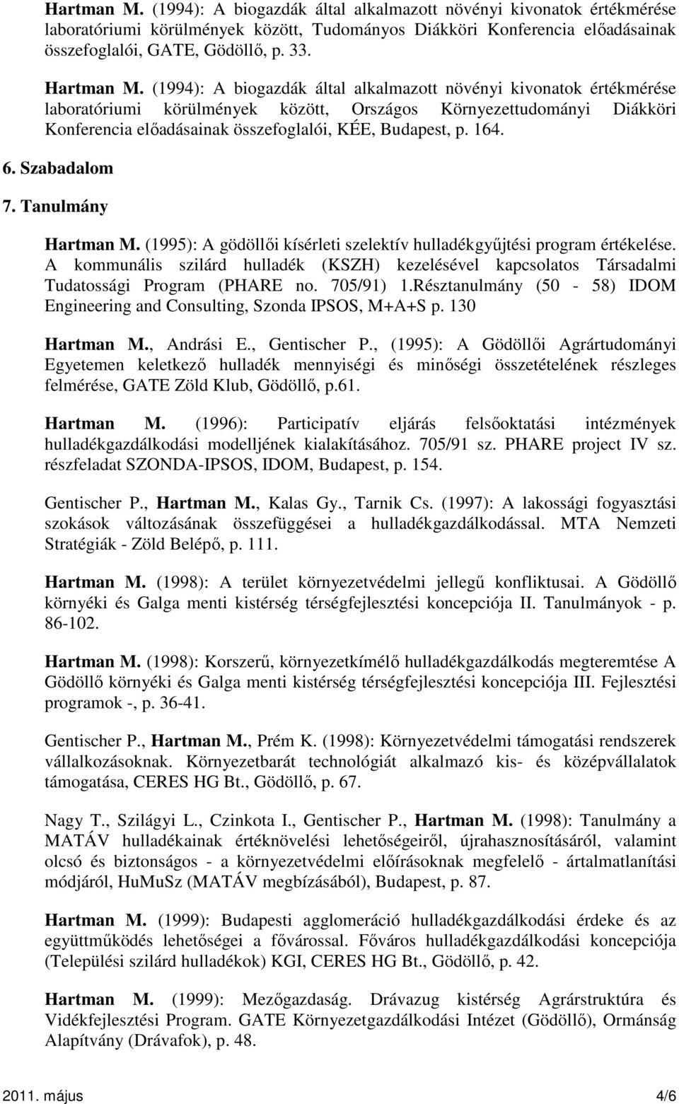 (1994): A biogazdák által alkalmazott növényi kivonatok értékmérése laboratóriumi körülmények között, Országos Környezettudományi Diákköri Konferencia előadásainak összefoglalói, KÉE, Budapest, p.