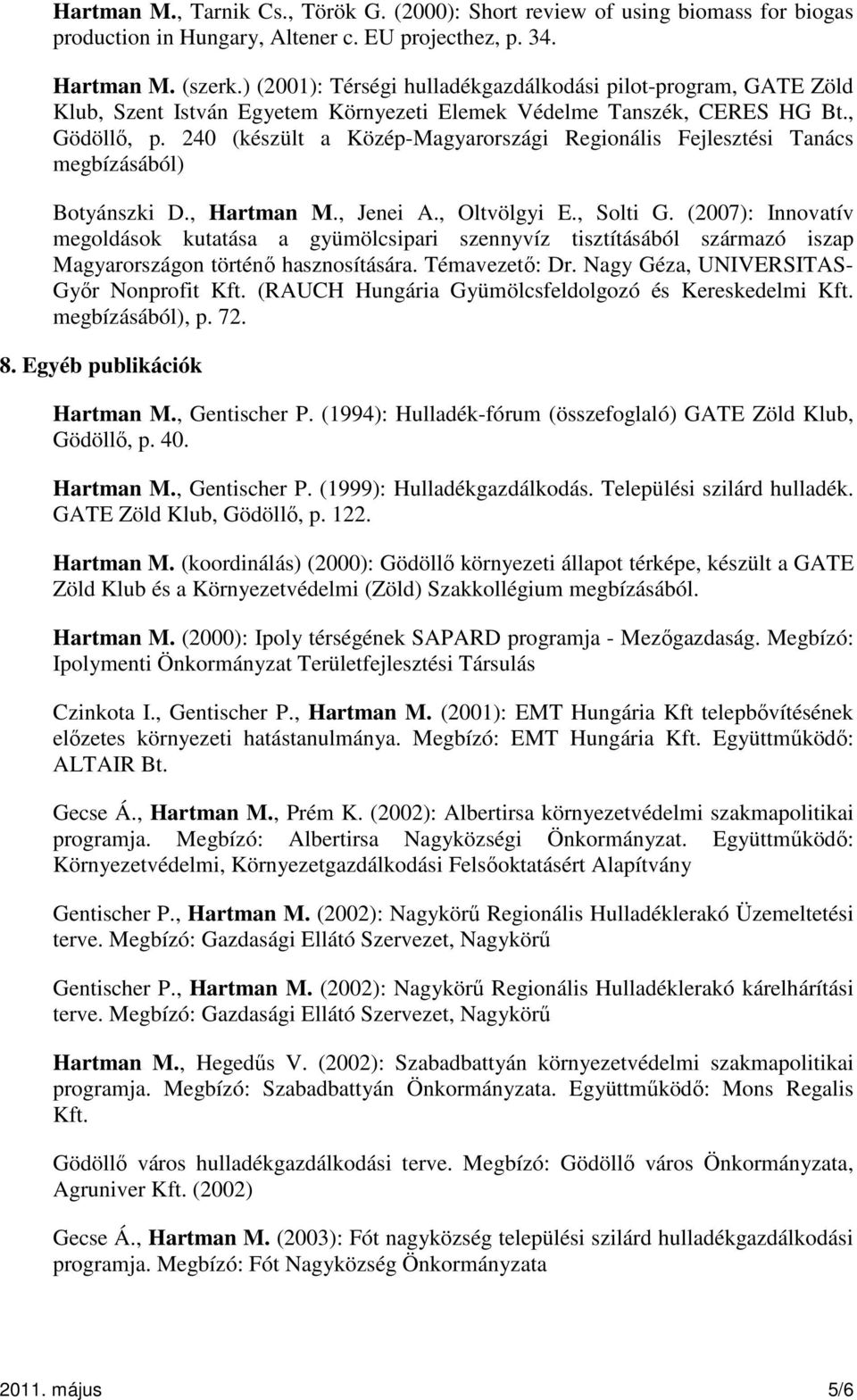 240 (készült a Közép-Magyarországi Regionális Fejlesztési Tanács megbízásából) Botyánszki D., Hartman M., Jenei A., Oltvölgyi E., Solti G.