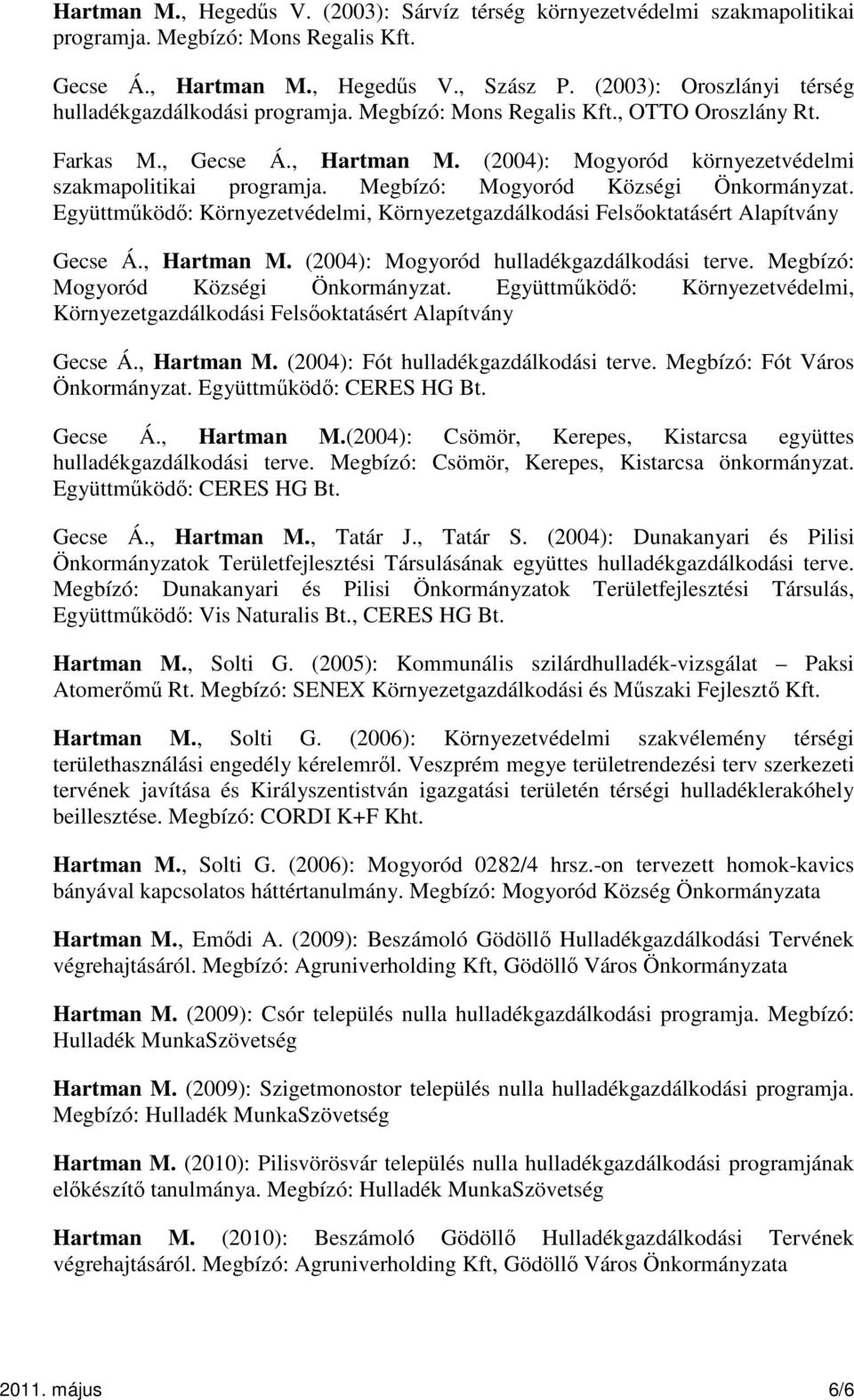 Megbízó: Mogyoród Községi Önkormányzat. Együttműködő: Környezetvédelmi, Környezetgazdálkodási Felsőoktatásért Alapítvány Gecse Á., Hartman M. (2004): Mogyoród hulladékgazdálkodási terve.