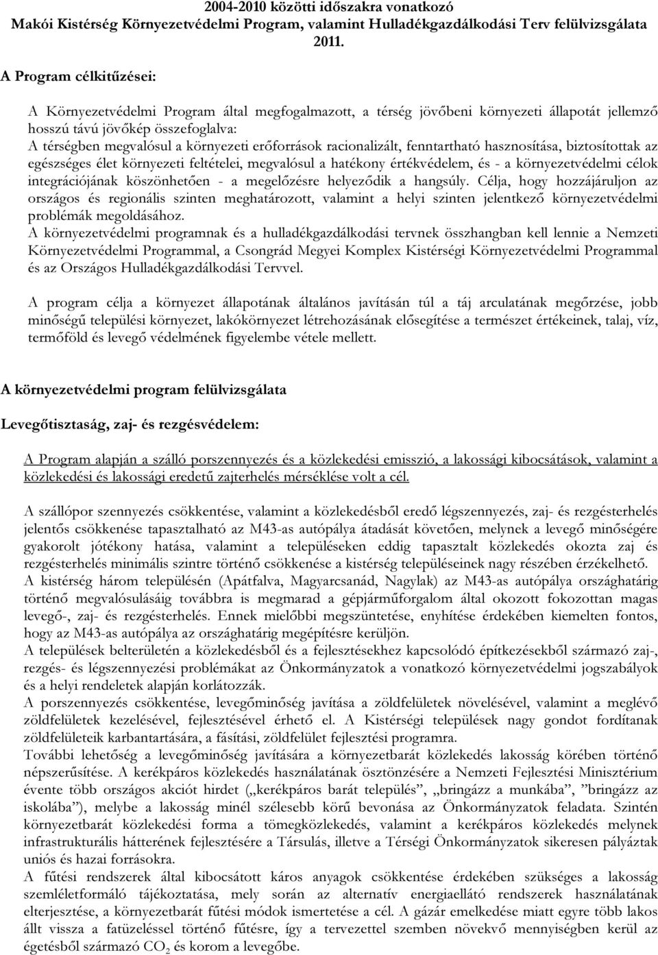 erőforrások racionalizált, fenntartható hasznosítása, biztosítottak az egészséges élet környezeti feltételei, megvalósul a hatékony értékvédelem, és - a környezetvédelmi célok integrációjának