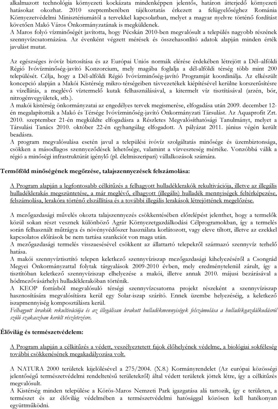 Önkormányzatának is megküldenek. A Maros folyó vízminőségét javította, hogy Pécskán 2010-ben megvalósult a település nagyobb részének szennyvízcsatornázása.