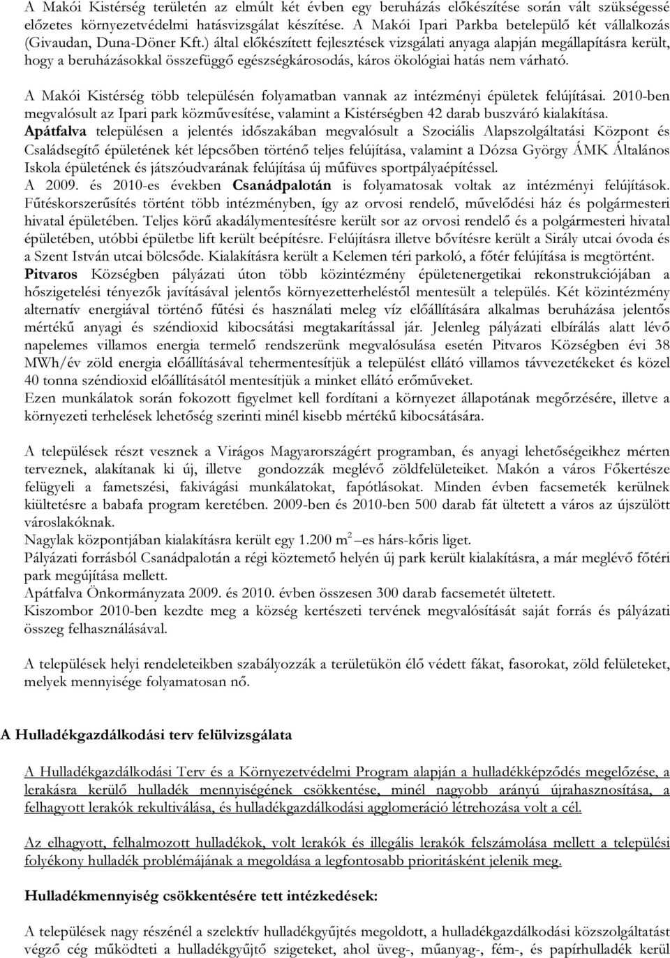 ) által előkészített fejlesztések vizsgálati anyaga alapján megállapításra került, hogy a beruházásokkal összefüggő egészségkárosodás, káros ökológiai hatás nem várható.