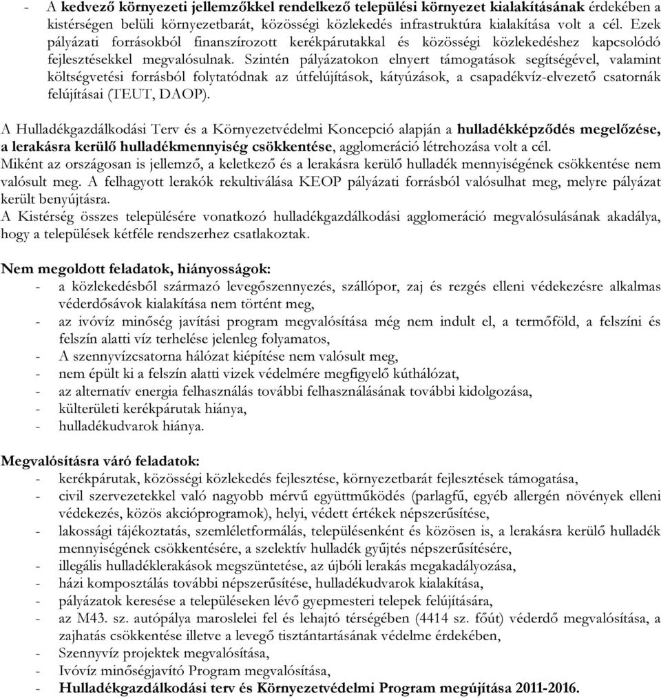 Szintén pályázatokon elnyert támogatások segítségével, valamint költségvetési forrásból folytatódnak az útfelújítások, kátyúzások, a csapadékvíz-elvezető csatornák felújításai (TEUT, DAOP).