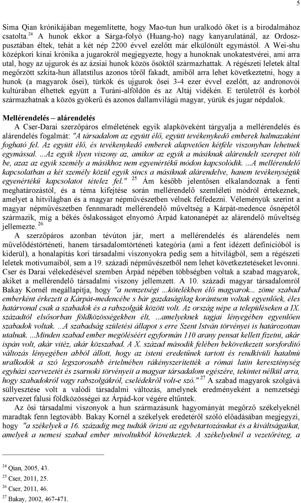 A Wei-shu középkori kínai krónika a jugarokról megjegyezte, hogy a hunoknak unokatestvérei, ami arra utal, hogy az ujgurok és az ázsiai hunok közös ősöktől származhattak.