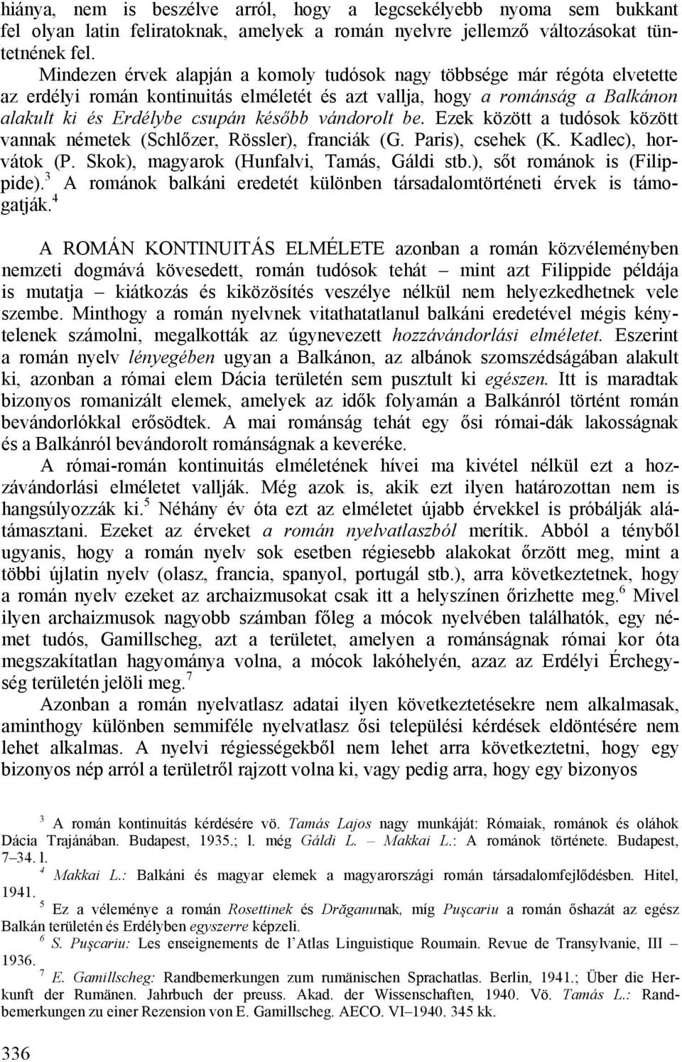 vándorolt be. Ezek között a tudósok között vannak németek (Schlőzer, Rössler), franciák (G. Paris), csehek (K. Kadlec), horvátok (P. Skok), magyarok (Hunfalvi, Tamás, Gáldi stb.