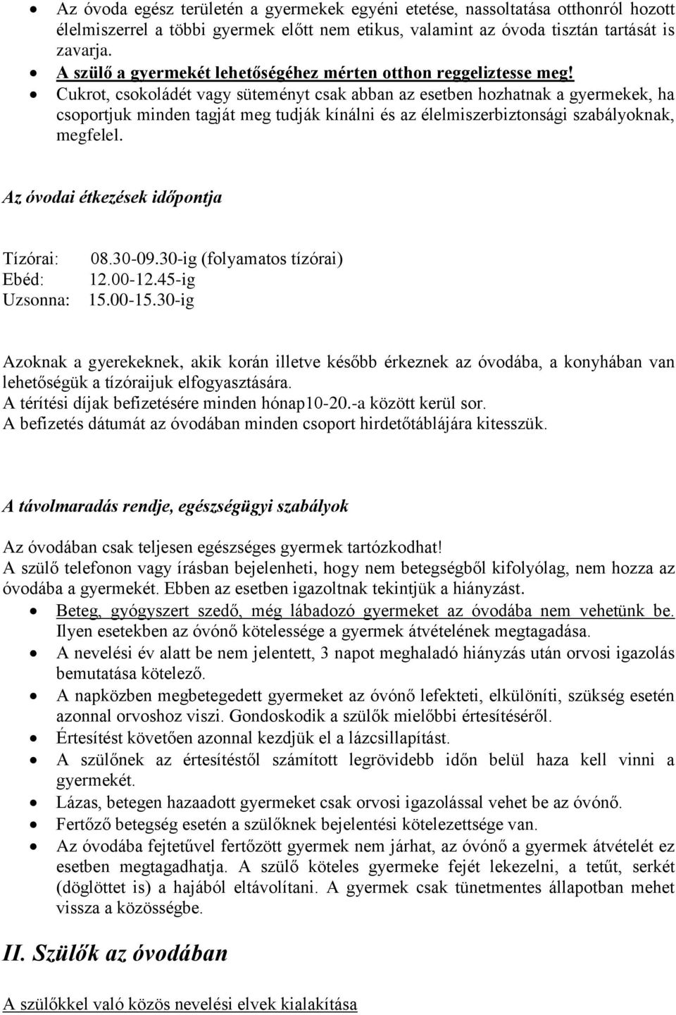 Cukrot, csokoládét vagy süteményt csak abban az esetben hozhatnak a gyermekek, ha csoportjuk minden tagját meg tudják kínálni és az élelmiszerbiztonsági szabályoknak, megfelel.